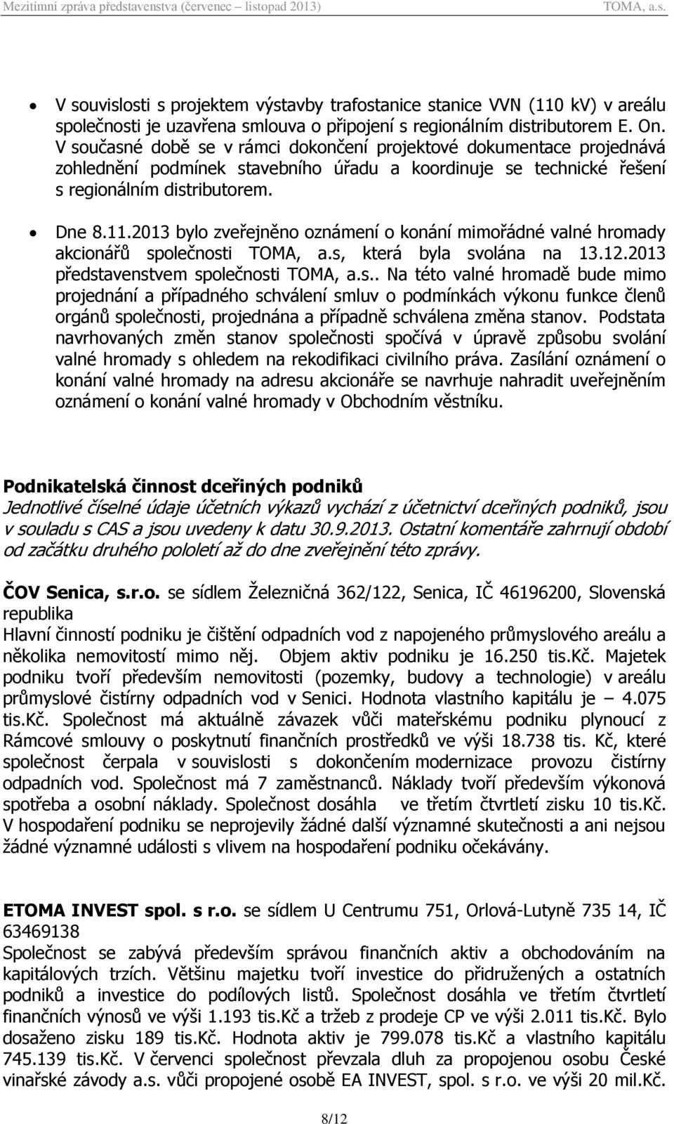 2013 bylo zveřejněno oznámení o konání mimořádné valné hromady akcionářů společnosti TOMA, a.s, která byla svolána na 13.12.2013 představenstvem společnosti.