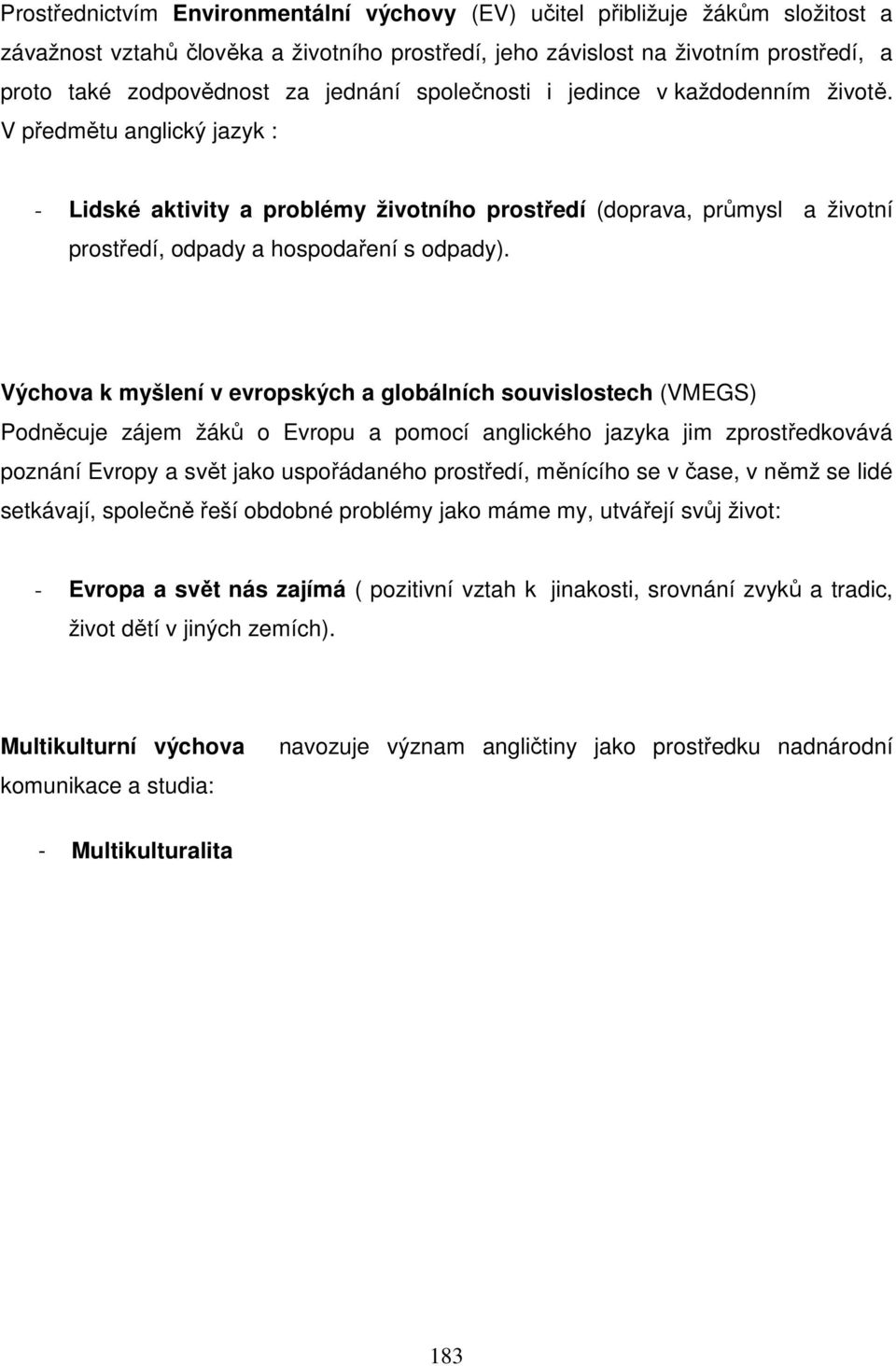 Výchova k myšlení v evropských a globálních souvislostech (VMEGS) Podněcuje zájem žáků o Evropu a pomocí anglického jazyka jim zprostředkovává poznání Evropy a svět jako uspořádaného prostředí,