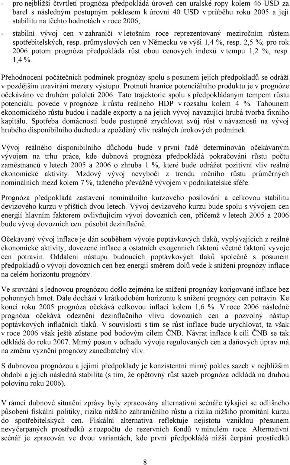 2,5 %; pro rok 2006 potom prognóza předpokládá růst obou cenových indexů v tempu 1,2 %, resp. 1,4 %.