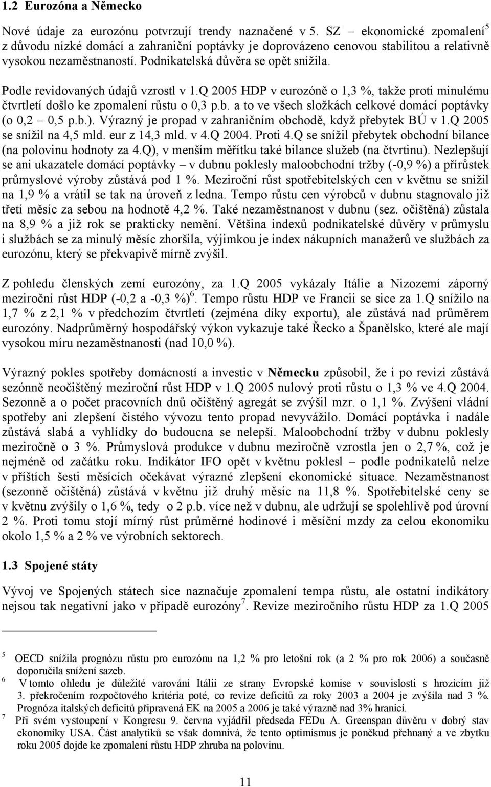 Podle revidovaných údajů vzrostl v 1.Q 2005 HDP v eurozóně o 1,3 %, takže proti minulému čtvrtletí došlo ke zpomalení růstu o 0,3 p.b. a to ve všech složkách celkové domácí poptávky (o 0,2 0,5 p.b.).