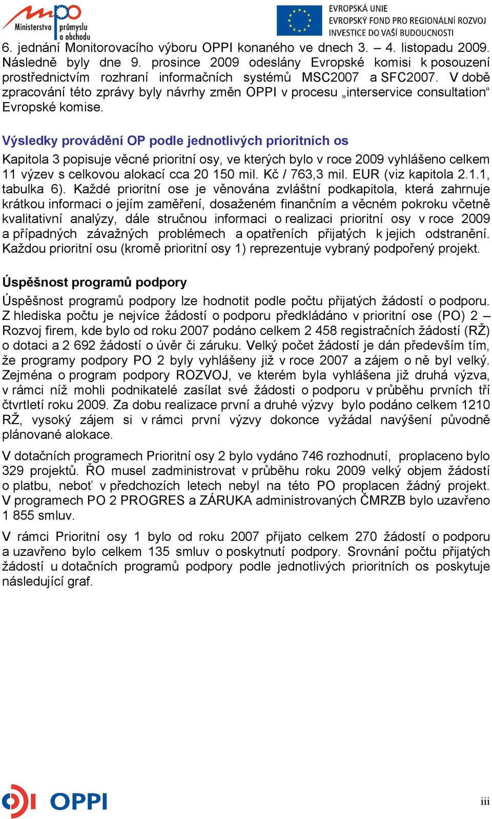 V době zpracování této zprávy byly návrhy změn OPPI v procesu interservice consultation Evropské komise.