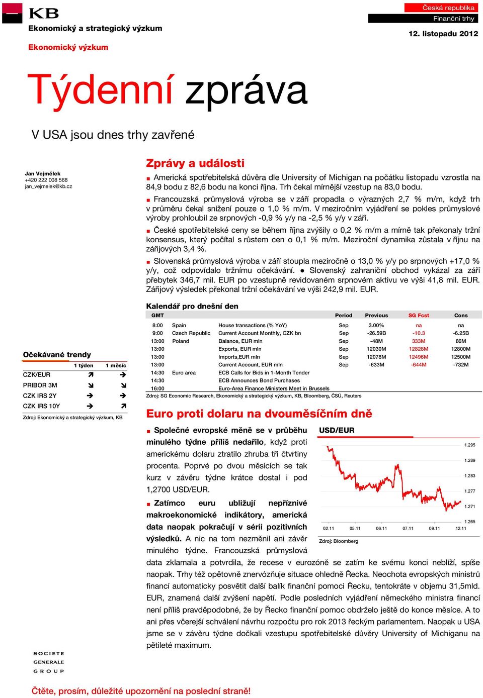 počátku listopadu vzrostla na 84,9 bodu z 82,6 bodu na konci října. Trh čekal mírnější vzestup na 83,0 bodu.