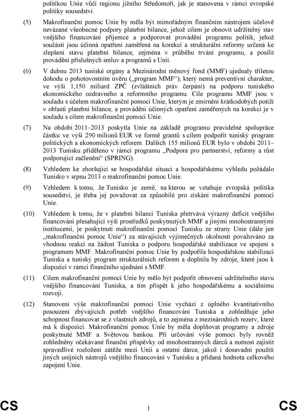 podporovat provádění programu politik, jehož součástí jsou účinná opatření zaměřená na korekci a strukturální reformy určená ke zlepšení stavu platební bilance, zejména v průběhu trvání programu, a