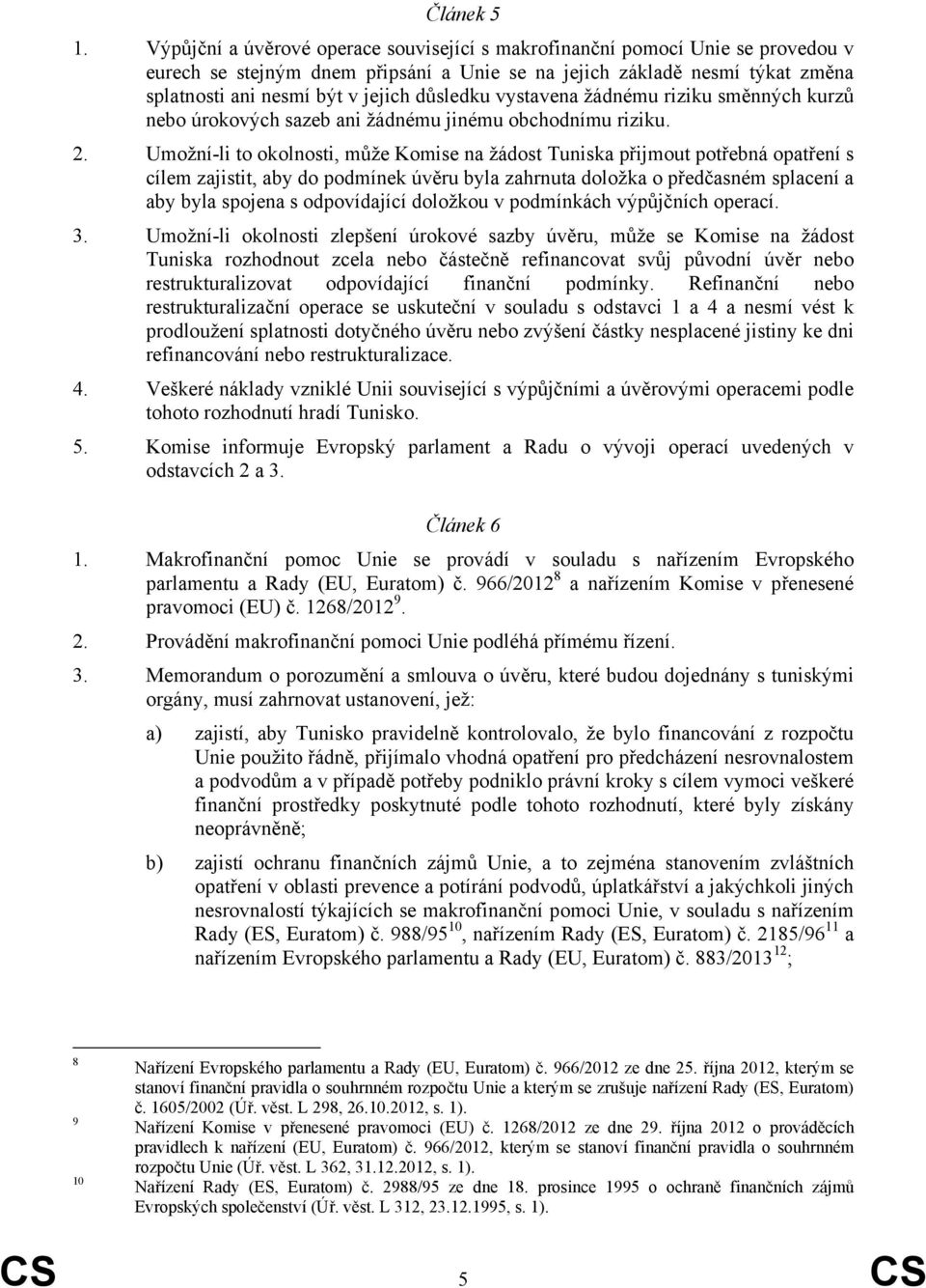 důsledku vystavena žádnému riziku směnných kurzů nebo úrokových sazeb ani žádnému jinému obchodnímu riziku. 2.