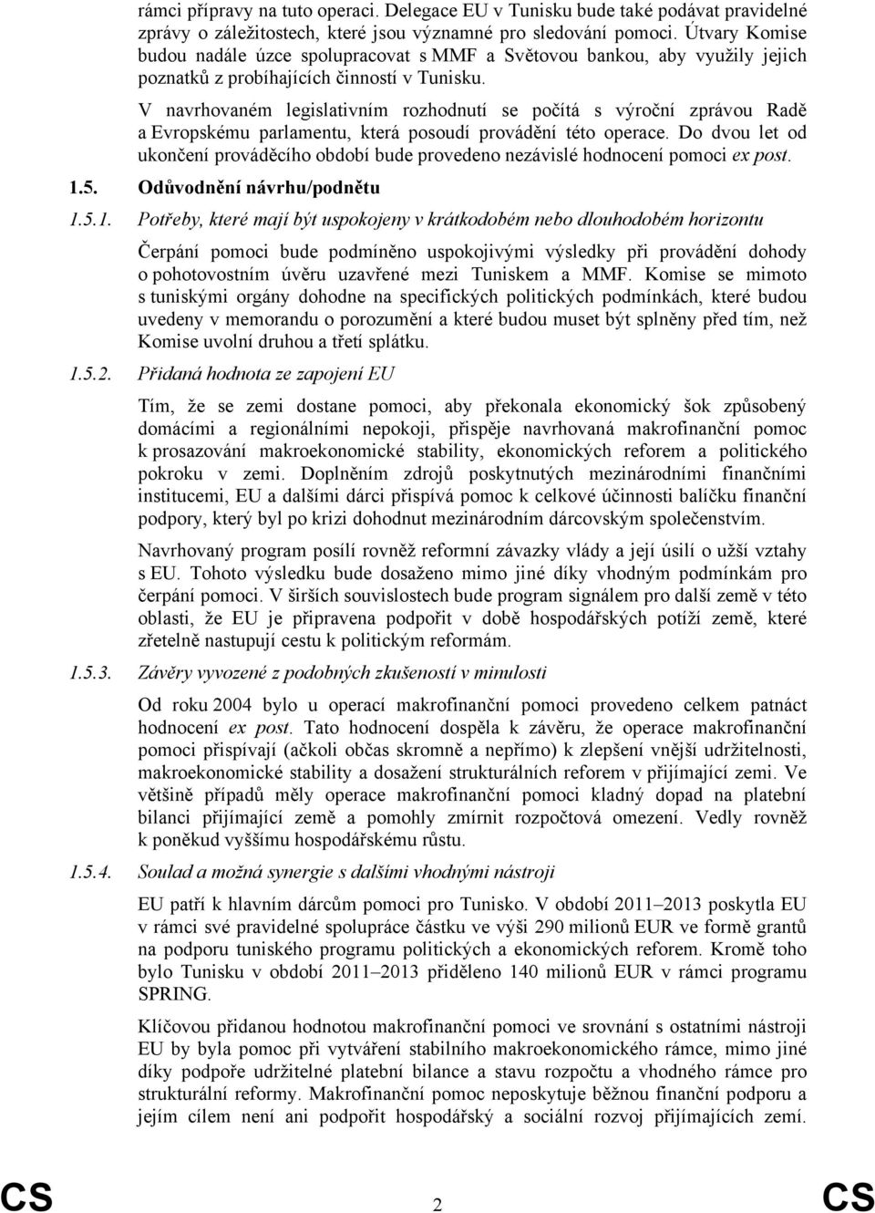 V navrhovaném legislativním rozhodnutí se počítá s výroční zprávou Radě a Evropskému parlamentu, která posoudí provádění této operace.