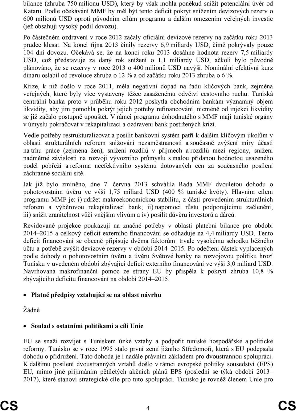 Po částečném ozdravení v roce 2012 začaly oficiální devizové rezervy na začátku roku 2013 prudce klesat. Na konci října 2013 činily rezervy 6,9 miliardy USD, čímž pokrývaly pouze 104 dní dovozu.