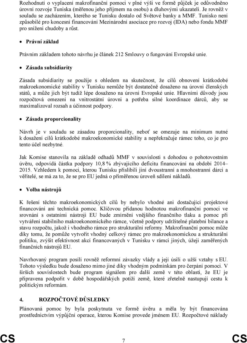 Tunisko není způsobilé pro koncesní financování Mezinárodní asociace pro rozvoj (IDA) nebo fondu MMF pro snížení chudoby a růst.