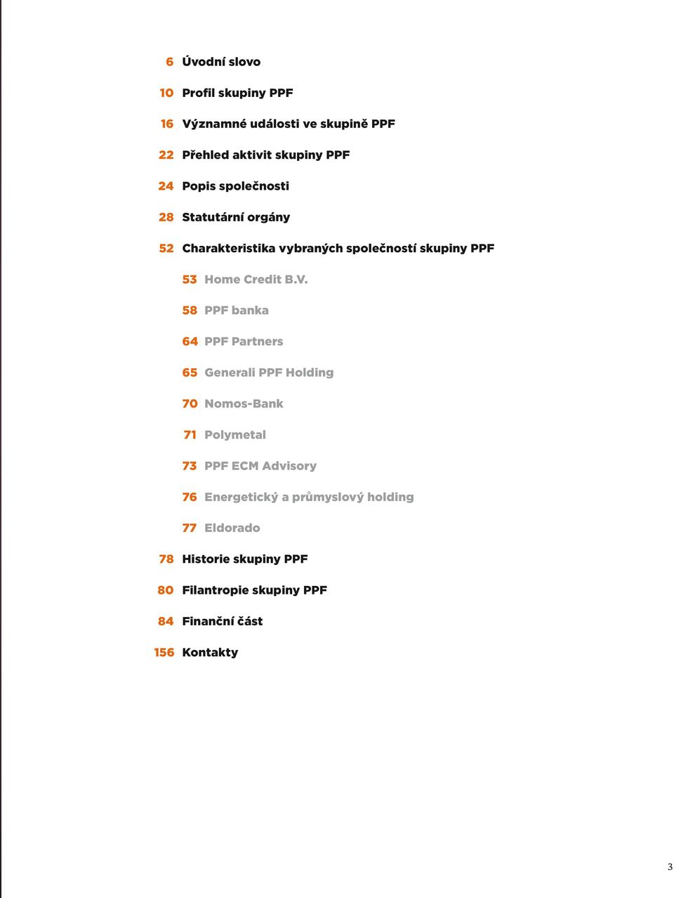 58 PPF banka 64 PPF Partners 65 Generali PPF Holding 70 Nomos Bank 71 Polymetal 73 PPF ECM Advisory 76