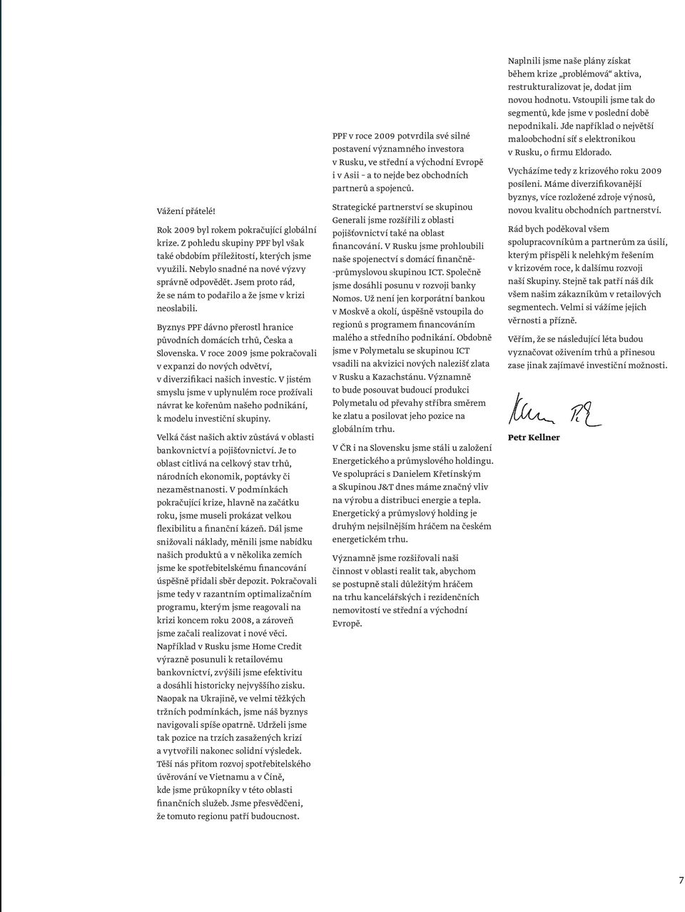 V roce 2009 jsme pokračovali v expanzi do nových odvětví, v diverzifikaci našich investic.