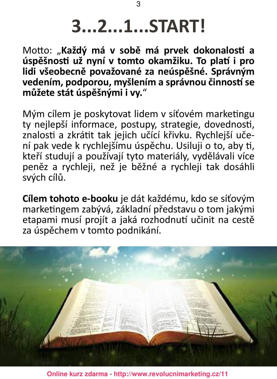 Mým cílem je poskytovat lidem v síťovém marketingu ty nejlepší informace, postupy, strategie, dovednosti, znalosti a zkrátit tak jejich učící křivku.