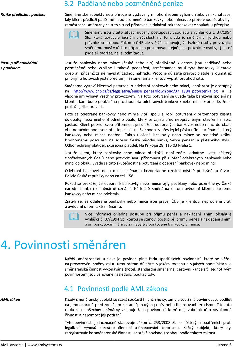 Směnárny jsou v této situaci nuceny postupovat v souladu s vyhláškou č. 37/1994 Sb., která upravuje jednání v závislosti na tom, zda je směnárna fyzickou nebo právnickou osobou.