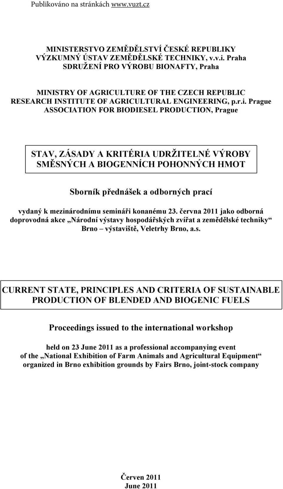 Prague ASSOCIATION FOR BIODIESEL PRODUCTION, Prague STAV, ZÁSADY A KRITÉRIA UDRŽITELNÉ VÝROBY SMĚSNÝCH A BIOGENNÍCH POHONNÝCH HMOT Sborník přednášek a odborných prací vydaný k mezinárodnímu semináři
