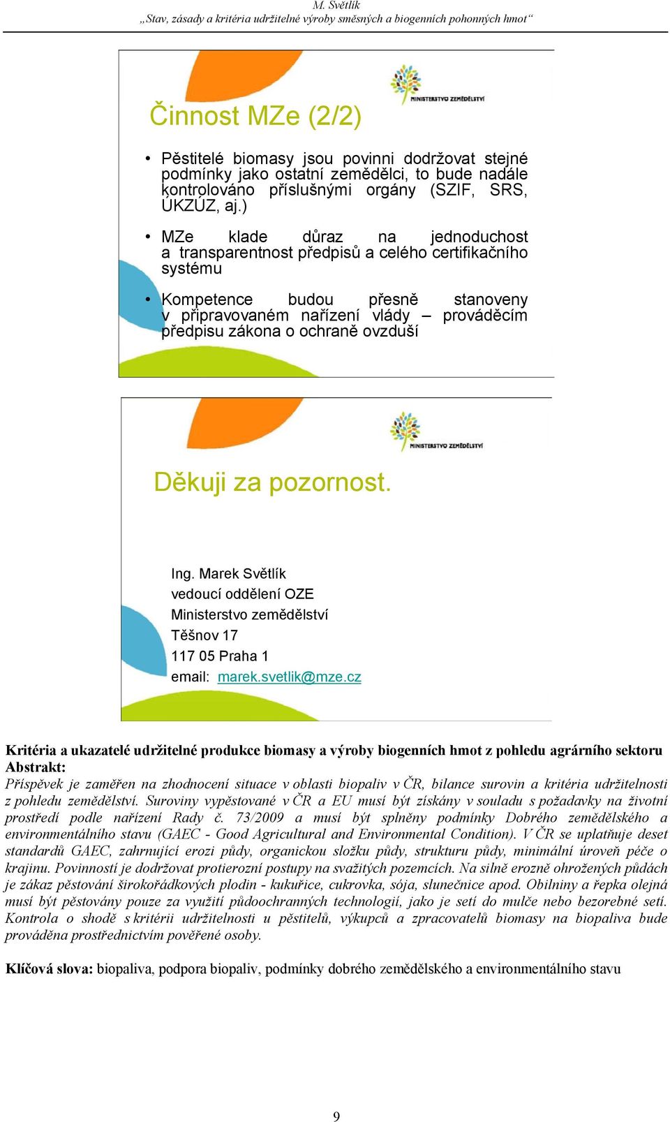 ovzduší Děkuji za pozornost. Ing. Marek Světlík vedoucí oddělení OZE Ministerstvo zemědělství Těšnov 17 117 05 Praha 1 email: marek.svetlik@mze.