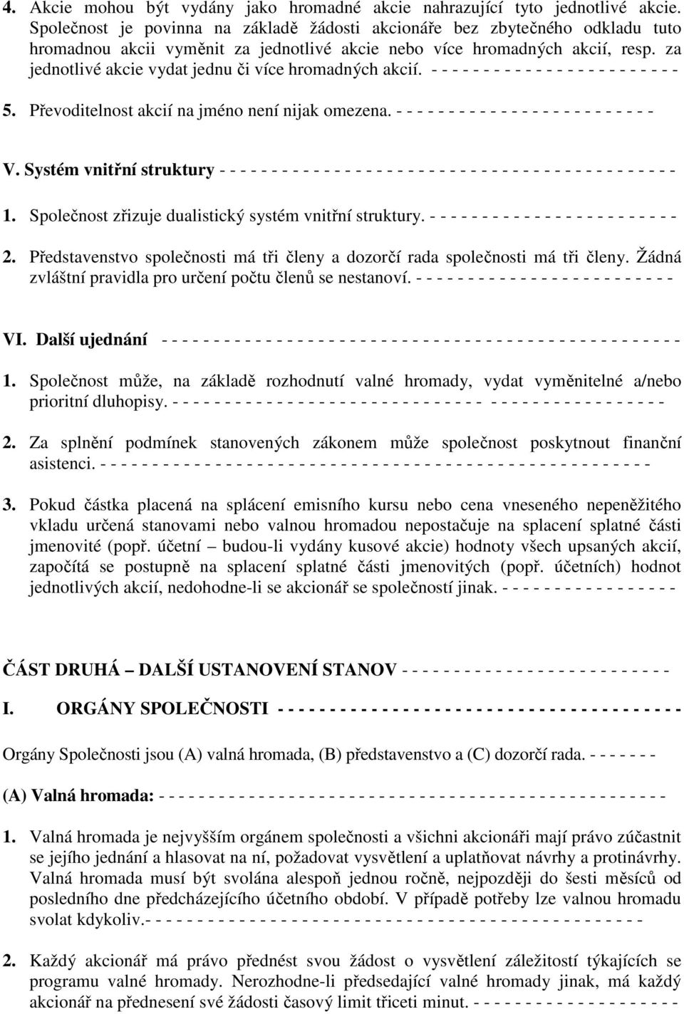za jednotlivé akcie vydat jednu či více hromadných akcií. - - - - - - - - - - - - - - - - - - - - - - - - 5. Převoditelnost akcií na jméno není nijak omezena.