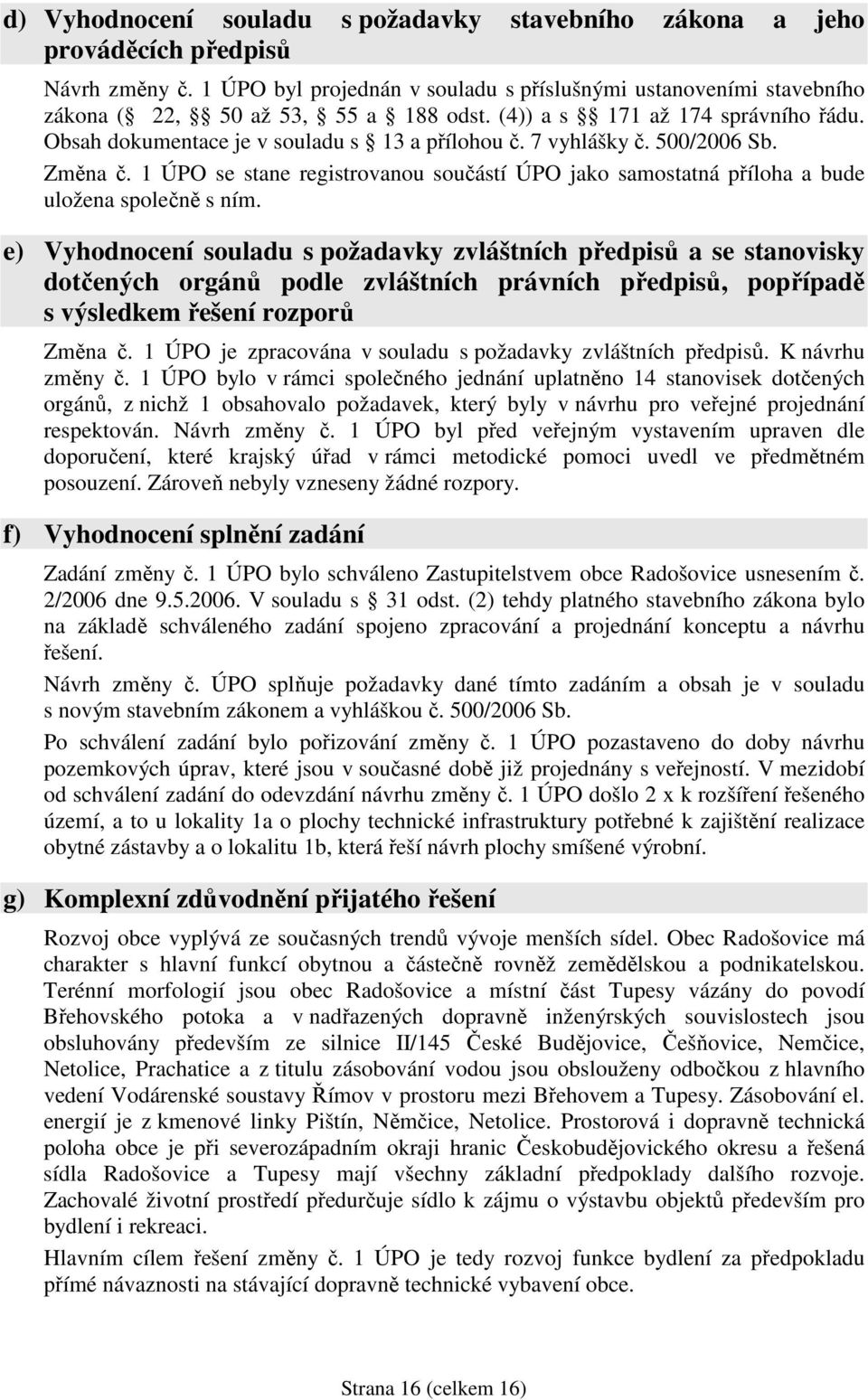 7 vyhlášky č. 500/2006 Sb. Změna č. 1 ÚPO se stane registrovanou součástí ÚPO jako samostatná příloha a bude uložena společně s ním.