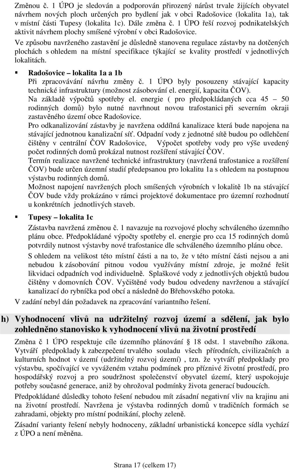 Dále změna č. 1 ÚPO řeší rozvoj podnikatelských aktivit návrhem plochy smíšené výrobní v obci Radošovice.