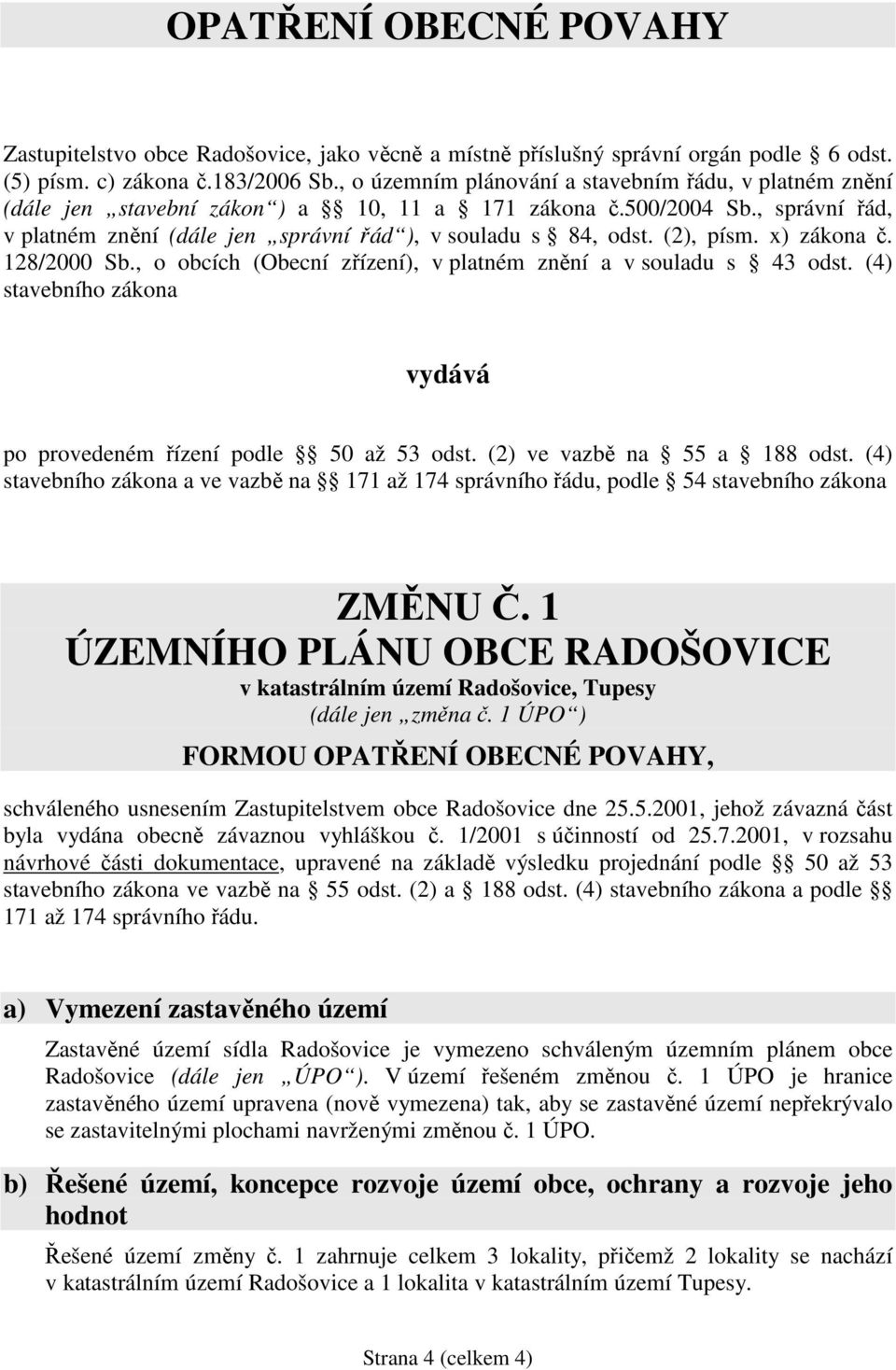 (2), písm. x) zákona č. 128/2000 Sb., o obcích (Obecní zřízení), v platném znění a v souladu s 43 odst. (4) stavebního zákona vydává po provedeném řízení podle 50 až 53 odst.