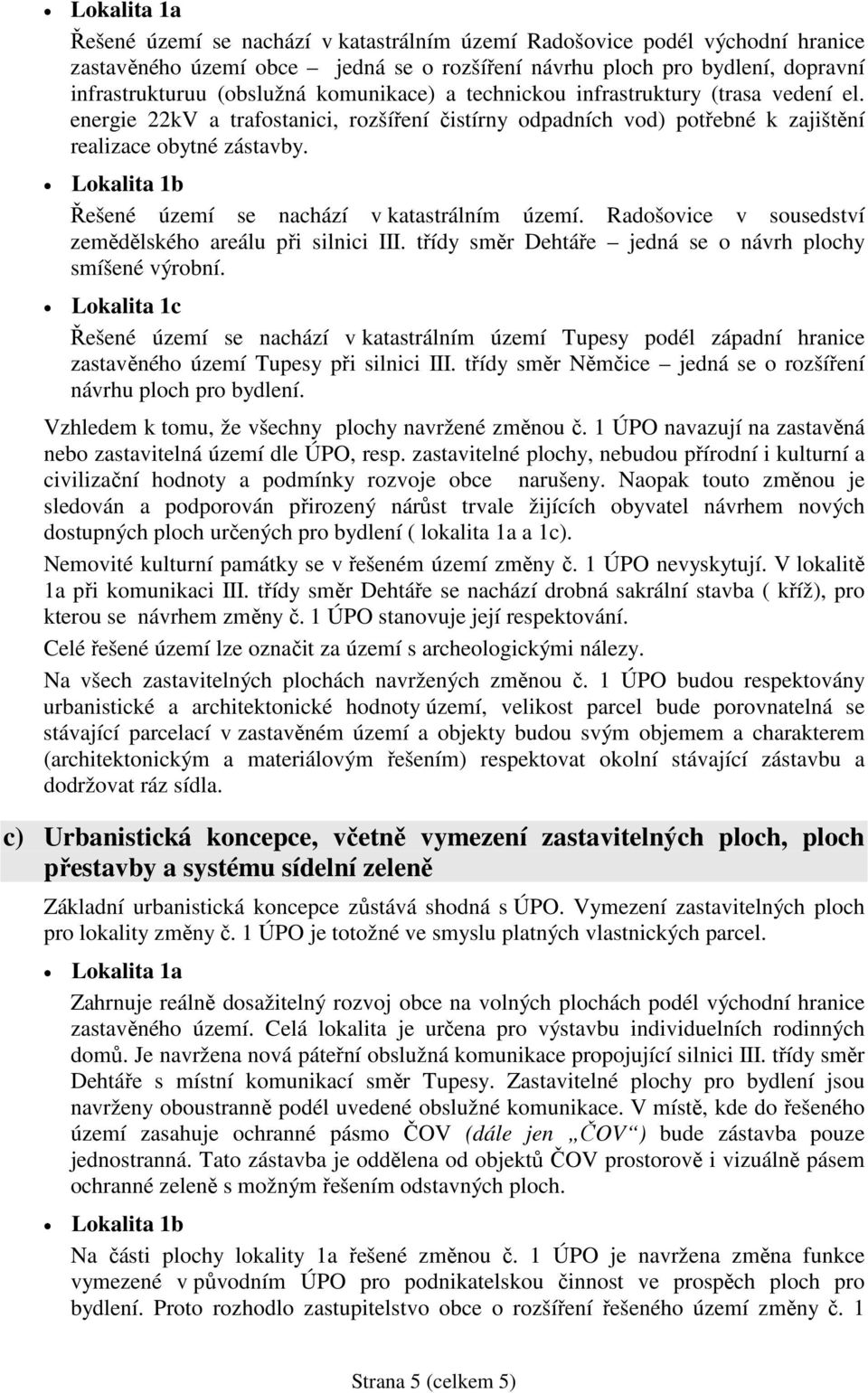 Lokalita 1b Řešené území se nachází v katastrálním území. Radošovice v sousedství zemědělského areálu při silnici III. třídy směr Dehtáře jedná se o návrh plochy smíšené výrobní.