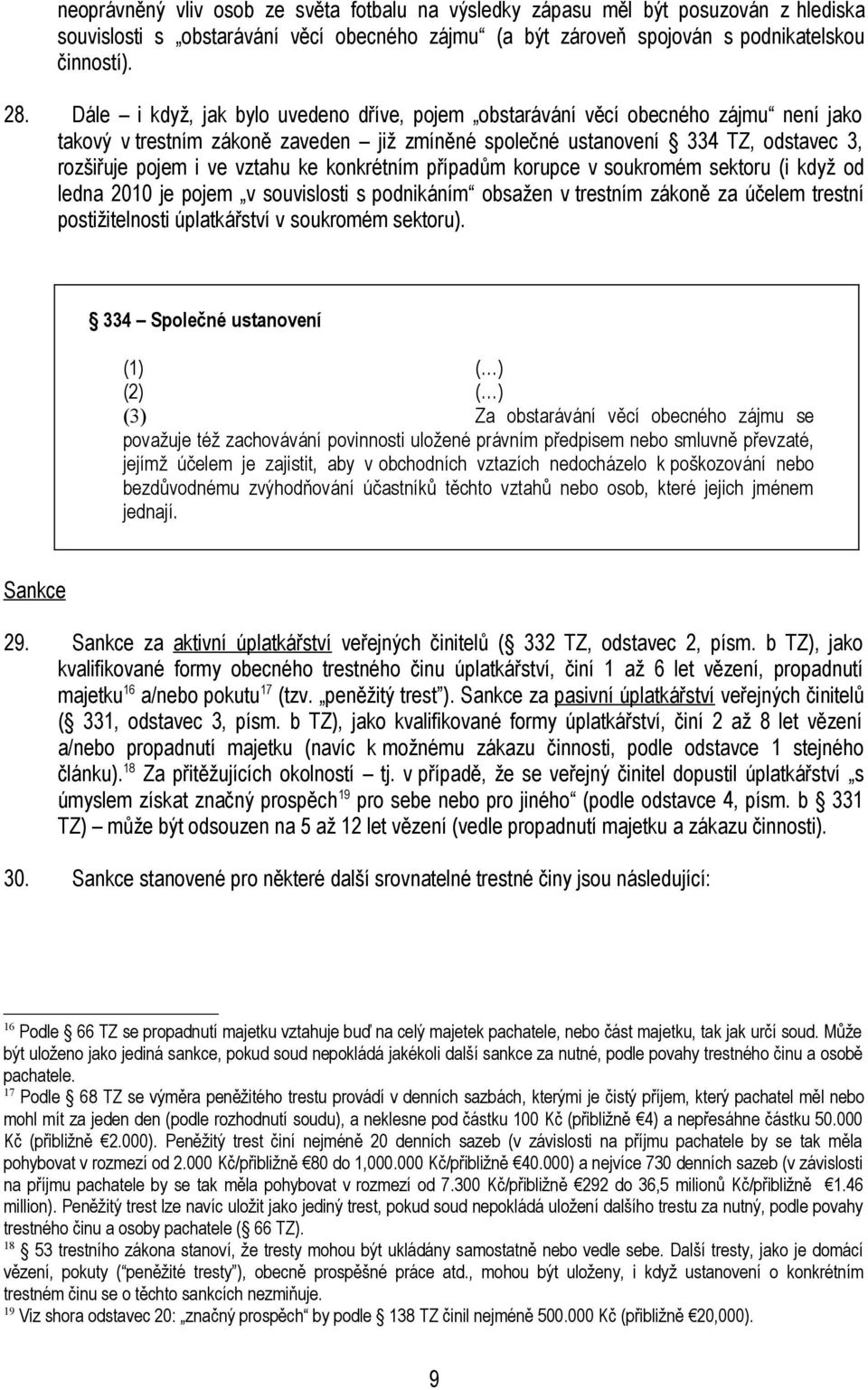 ke konkrétním případům korupce v soukromém sektoru (i když od ledna 2010 je pojem v souvislosti s podnikáním obsažen v trestním zákoně za účelem trestní postižitelnosti úplatkářství v soukromém