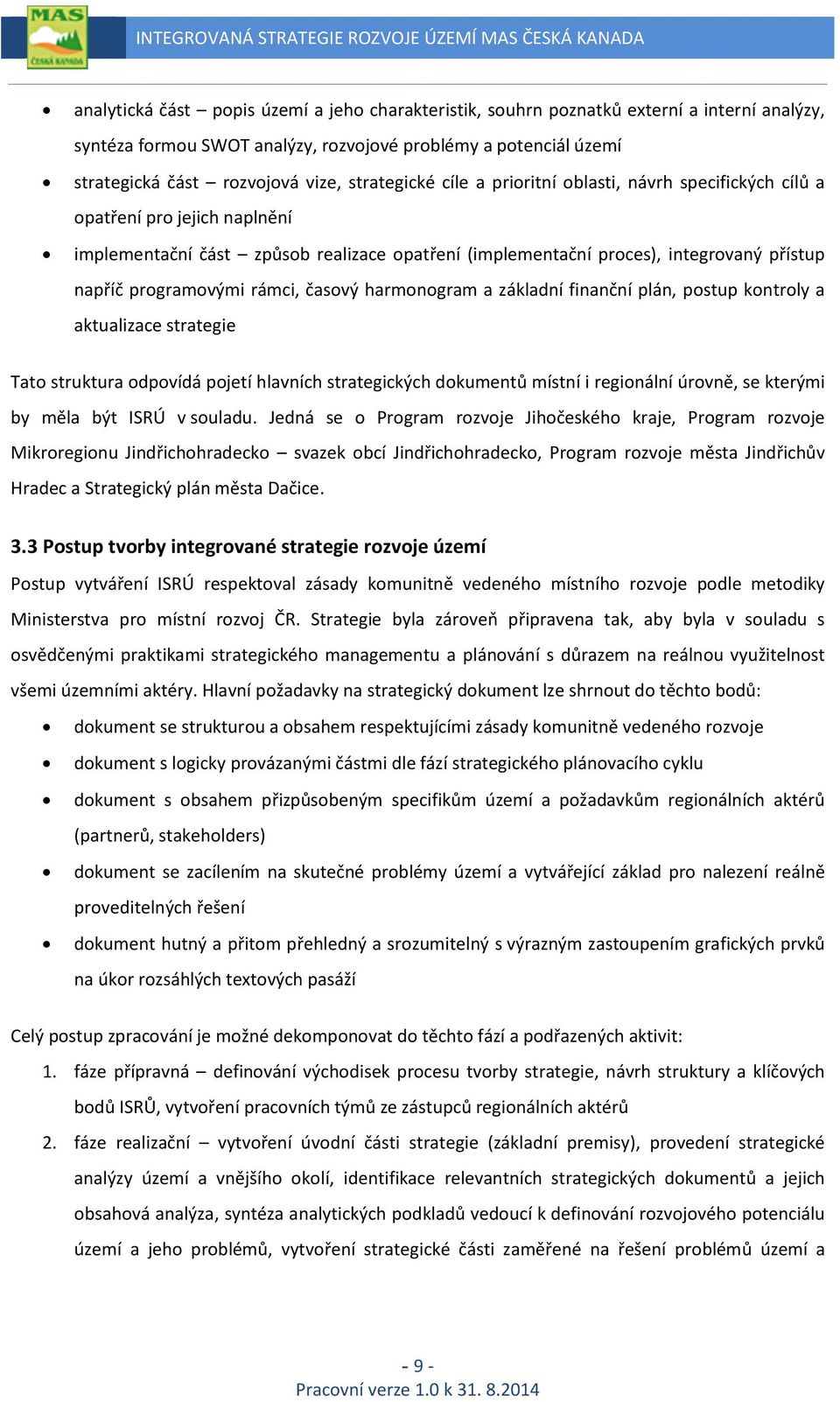 programovými rámci, časový harmonogram a základní finanční plán, postup kontroly a aktualizace strategie Tato struktura odpovídá pojetí hlavních strategických dokumentů místní i regionální úrovně, se