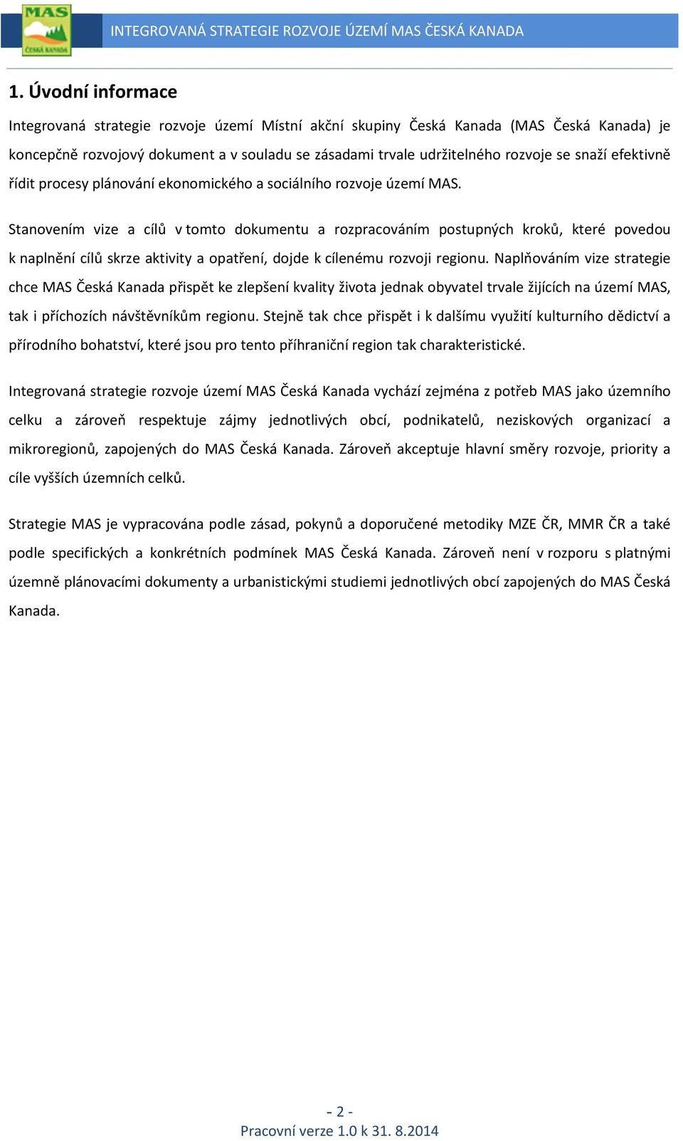 Stanovením vize a cílů v tomto dokumentu a rozpracováním postupných kroků, které povedou k naplnění cílů skrze aktivity a opatření, dojde k cílenému rozvoji regionu.