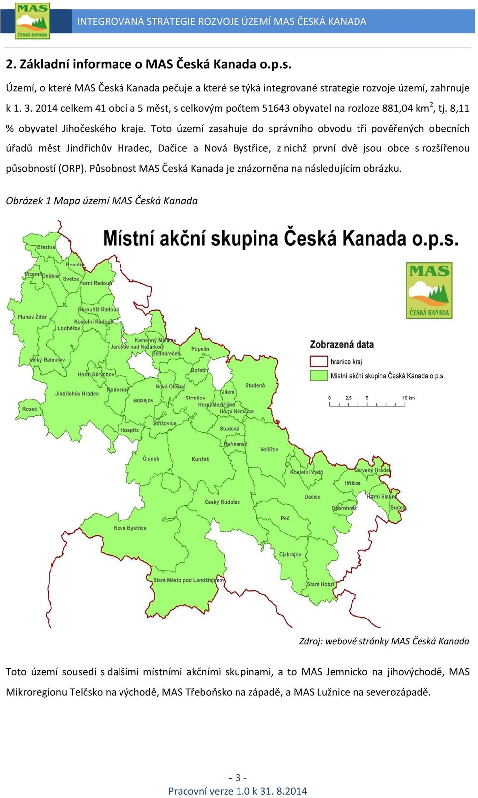 Toto území zasahuje do správního obvodu tří pověřených obecních úřadů měst Jindřichův Hradec, Dačice a Nová Bystřice, z nichž první dvě jsou obce s rozšířenou působností (ORP).