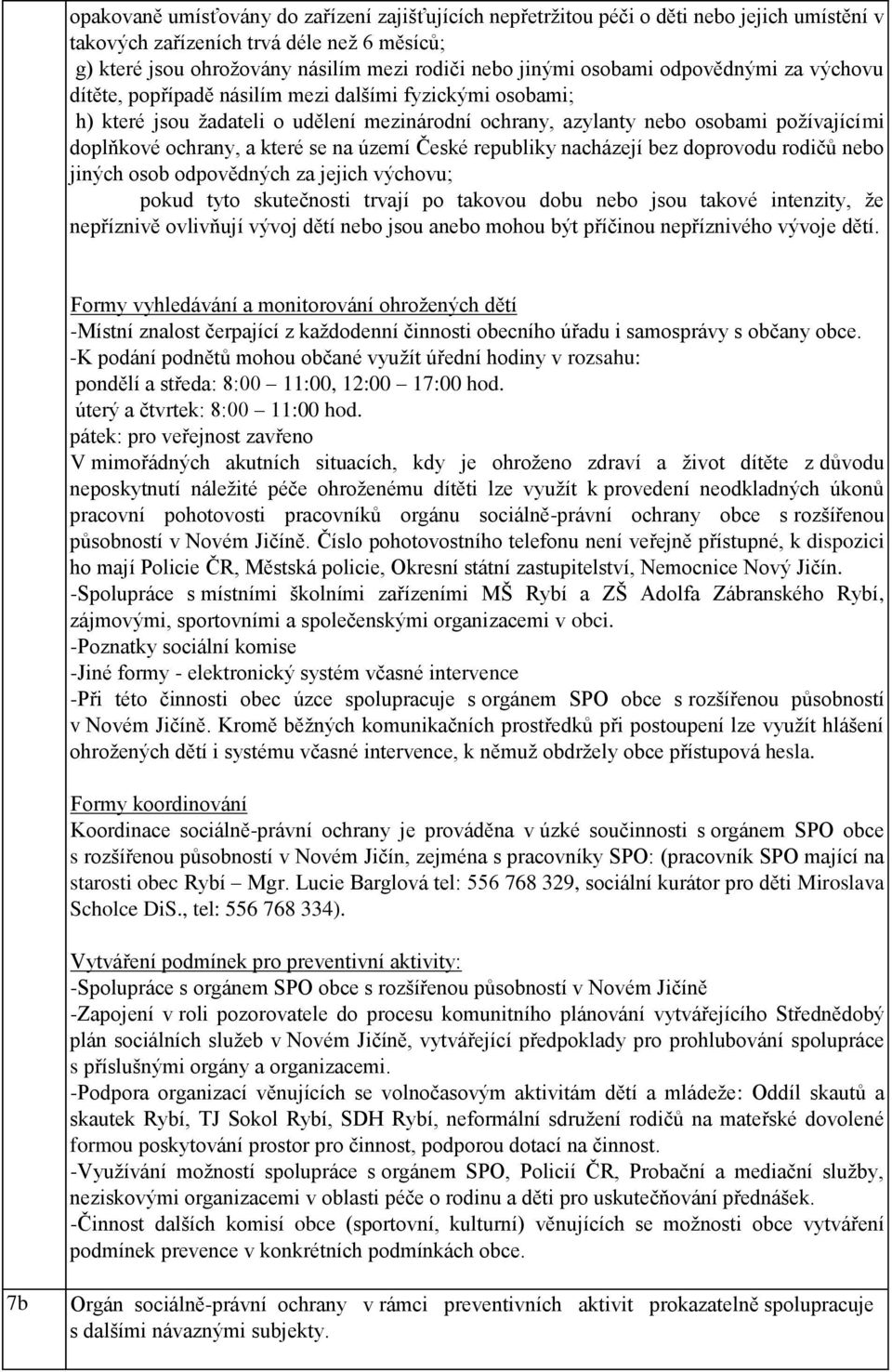 které se na území České republiky nacházejí bez doprovodu rodičů nebo jiných osob odpovědných za jejich výchovu; pokud tyto skutečnosti trvají po takovou dobu nebo jsou takové intenzity, že