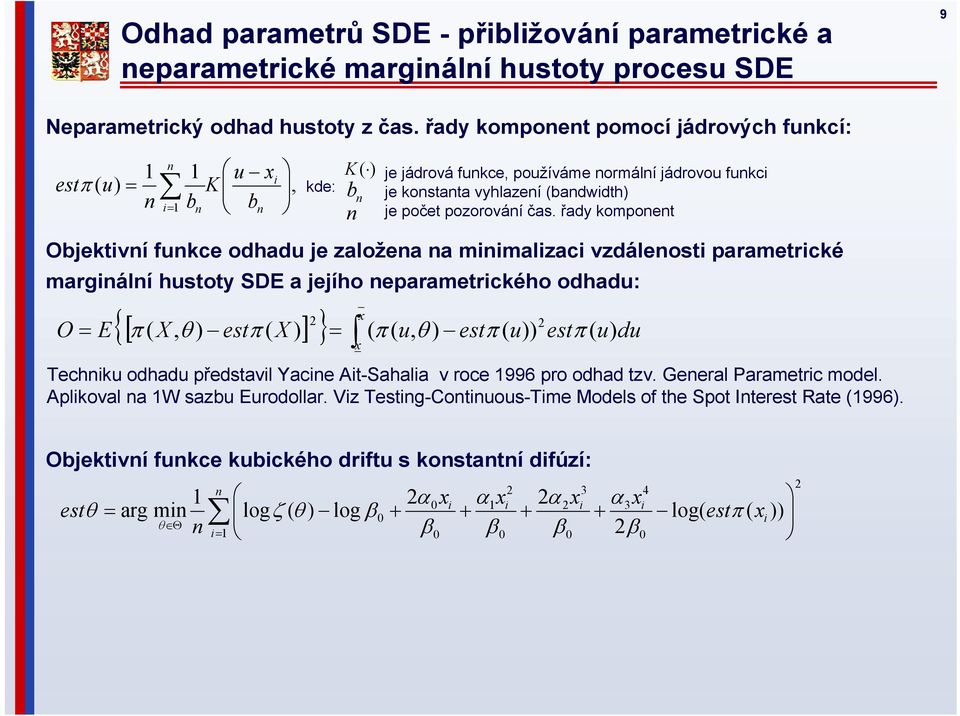 neparametrického odhadu: 2 x {[ π( X, θ) estπ( X) ] } = ( π( u, θ) b n n je jádrová funkce, používáme normální jádrovou funkci je konstanta vyhlazení (bandwidth) je počet pozorování čas.