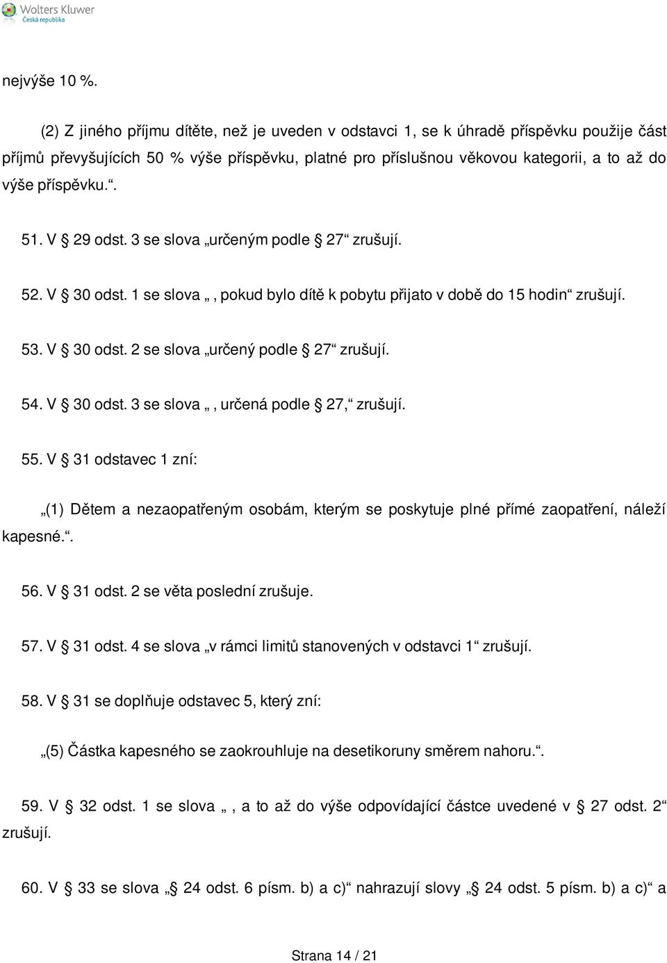 . 51. V 29 odst. 3 se slova určeným podle 27 zrušují. 52. V 30 odst. 1 se slova, pokud bylo dítě k pobytu přijato v době do 15 hodin zrušují. 53. V 30 odst. 2 se slova určený podle 27 zrušují. 54.