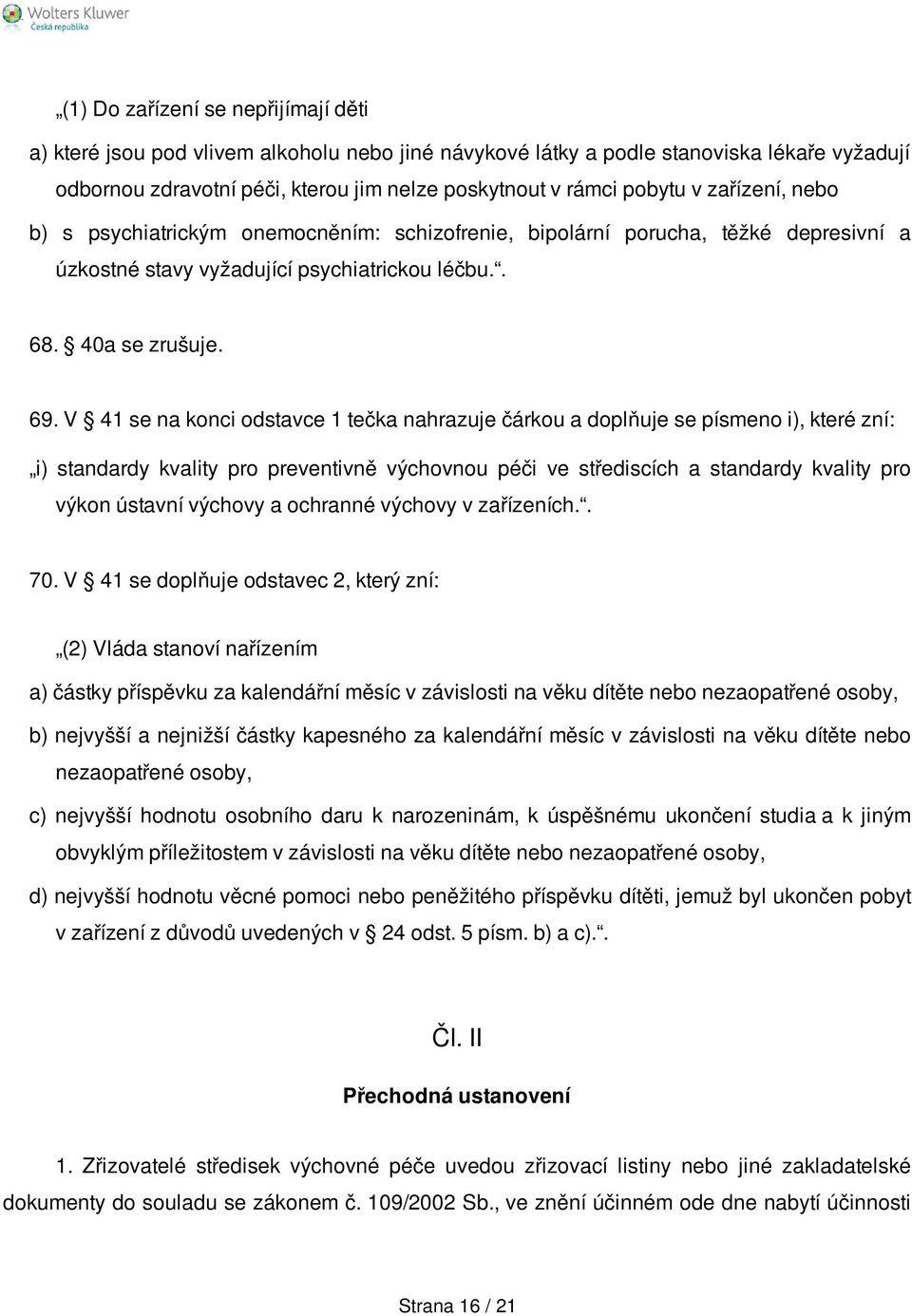 V 41 se na konci odstavce 1 tečka nahrazuje čárkou a doplňuje se písmeno i), které zní: i) standardy kvality pro preventivně výchovnou péči ve střediscích a standardy kvality pro výkon ústavní