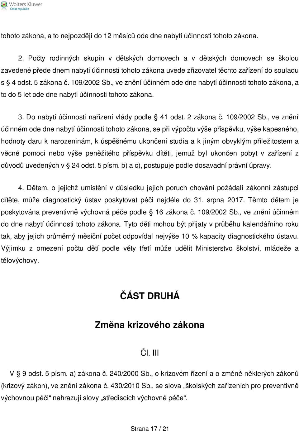 109/2002 Sb., ve znění účinném ode dne nabytí účinnosti tohoto zákona, a to do 5 let ode dne nabytí účinnosti tohoto zákona. 3. Do nabytí účinnosti nařízení vlády podle 41 odst. 2 zákona č.