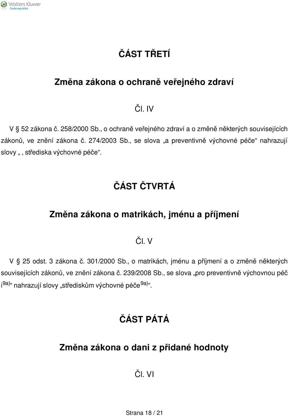 , se slova a preventivně výchovné péče nahrazují slovy, střediska výchovné péče. ČÁST ČTVRTÁ Změna zákona o matrikách, jménu a příjmení Čl. V V 25 odst.