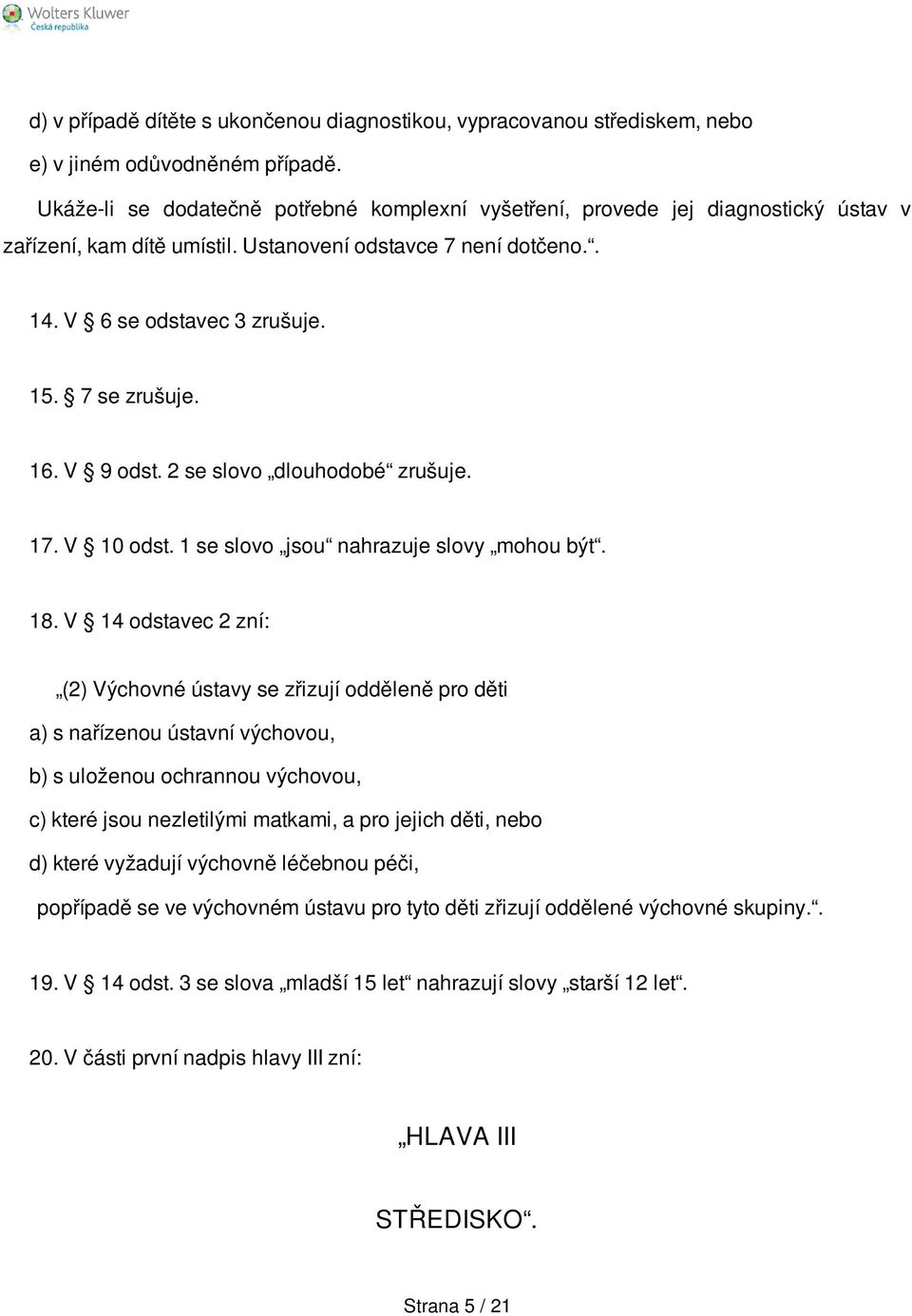 16. V 9 odst. 2 se slovo dlouhodobé zrušuje. 17. V 10 odst. 1 se slovo jsou nahrazuje slovy mohou být. 18.