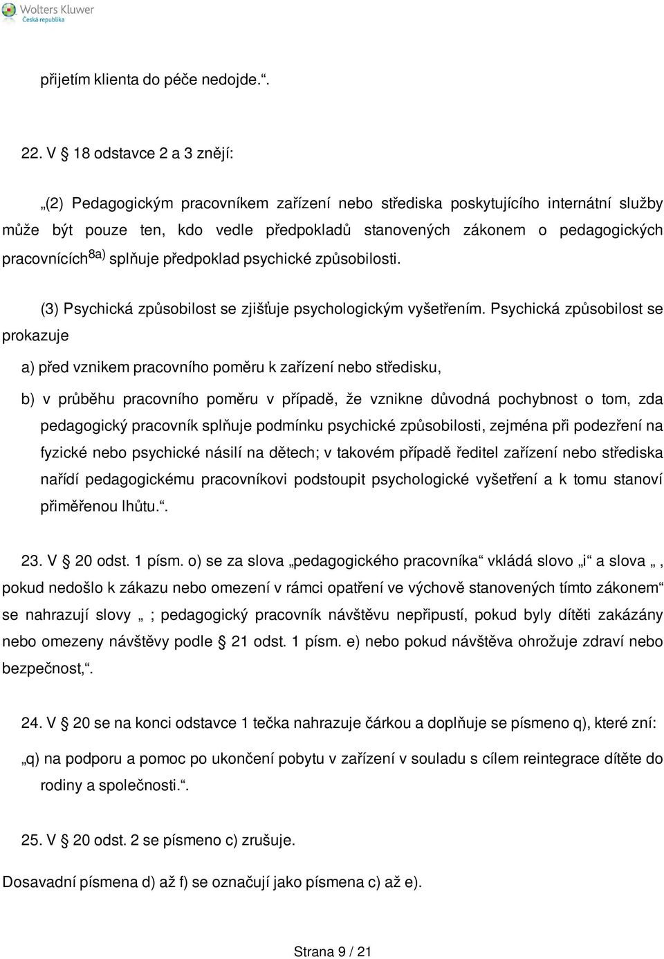 pracovnících 8a) splňuje předpoklad psychické způsobilosti. (3) Psychická způsobilost se zjišťuje psychologickým vyšetřením.