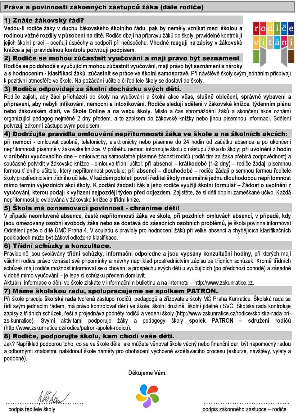 Rodiče dbají na přípravu žáků do školy, pravidelně kontrolují jejich školní práci oceňují úspěchy a podpoří při neúspěchu.