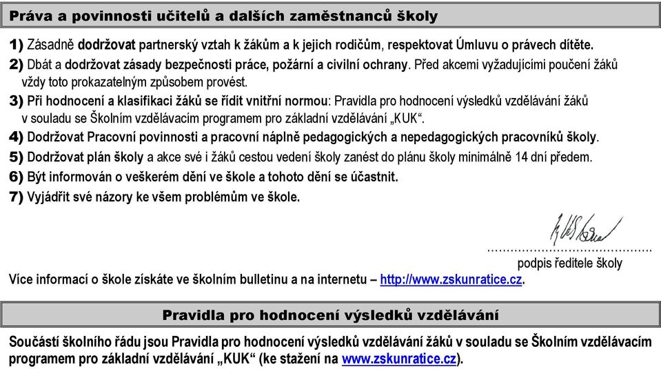 3) Při hodnocení a klasifikaci žáků se řídit vnitřní normou: Pravidla pro hodnocení výsledků vzdělávání žáků v souladu se Školním vzdělávacím programem pro základní vzdělávání KUK.