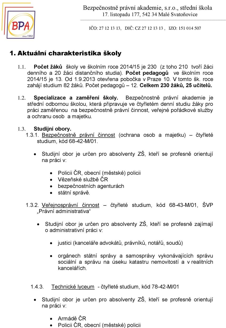 Bezpečnostně právní akademie je střední odbornou školou, která připravuje ve čtyřletém denní studiu žáky pro práci zaměřenou na bezpečnostně právní činnost, veřejné pořádkové služby a ochranu osob a