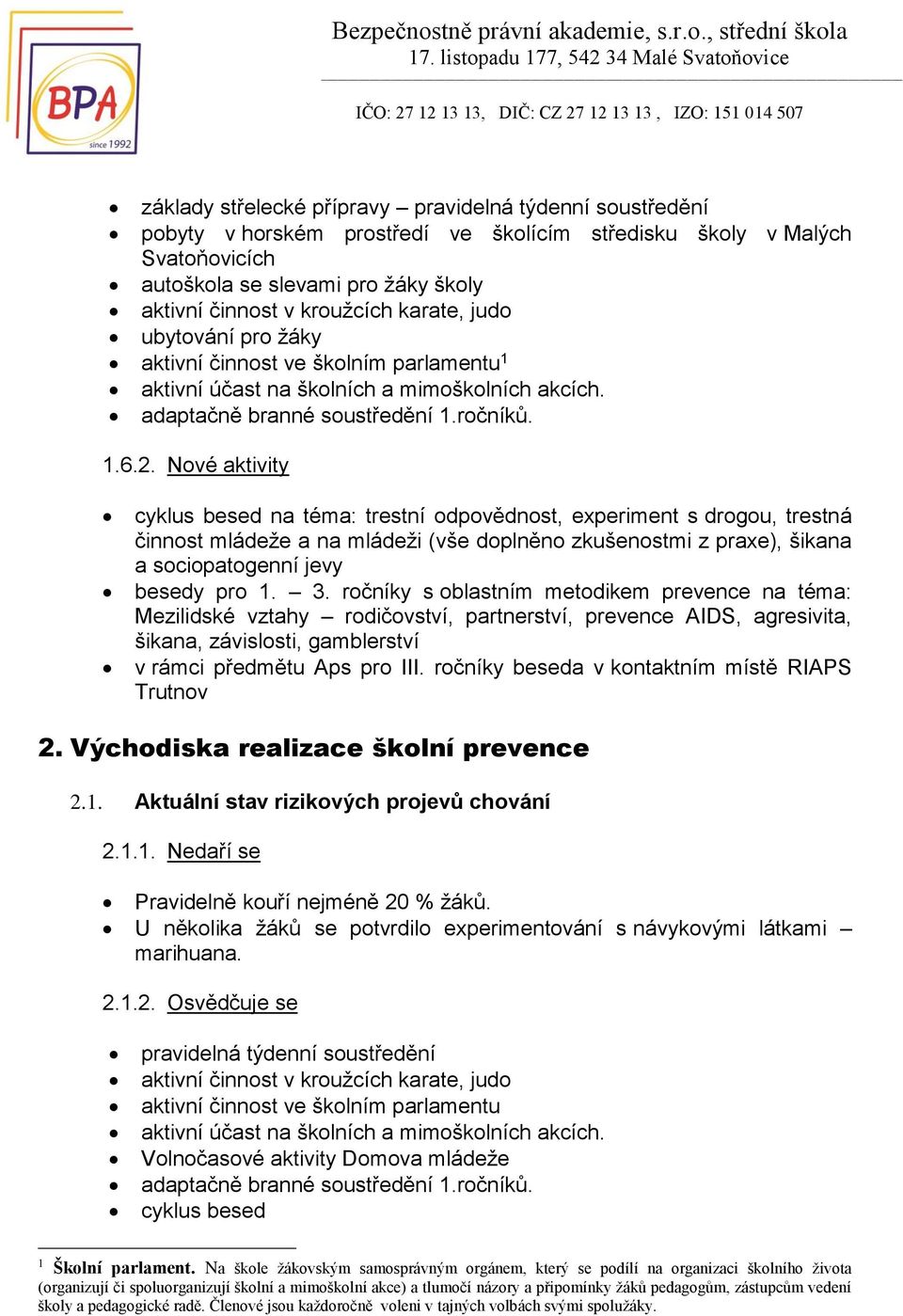 Nové aktivity cyklus besed na téma: trestní odpovědnost, experiment s drogou, trestná činnost mládeže a na mládeži (vše doplněno zkušenostmi z praxe), šikana a sociopatogenní jevy besedy pro 1. 3.