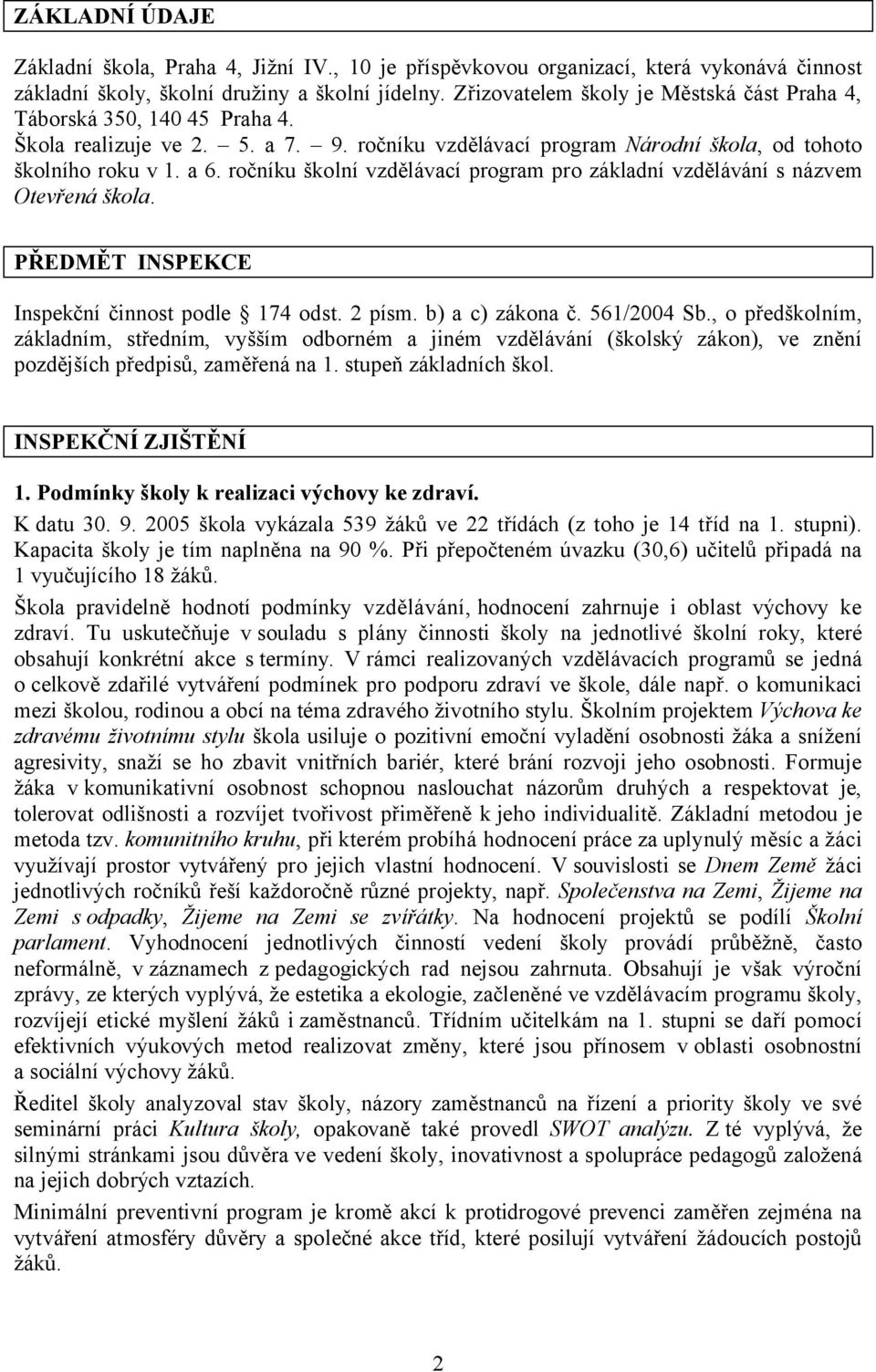 ročníku školní vzdělávací program pro základní vzdělávání s názvem Otevřená škola. PŘEDMĚT INSPEKCE Inspekční činnost podle 174 odst. 2 písm. b) a c) zákona č. 561/2004 Sb.