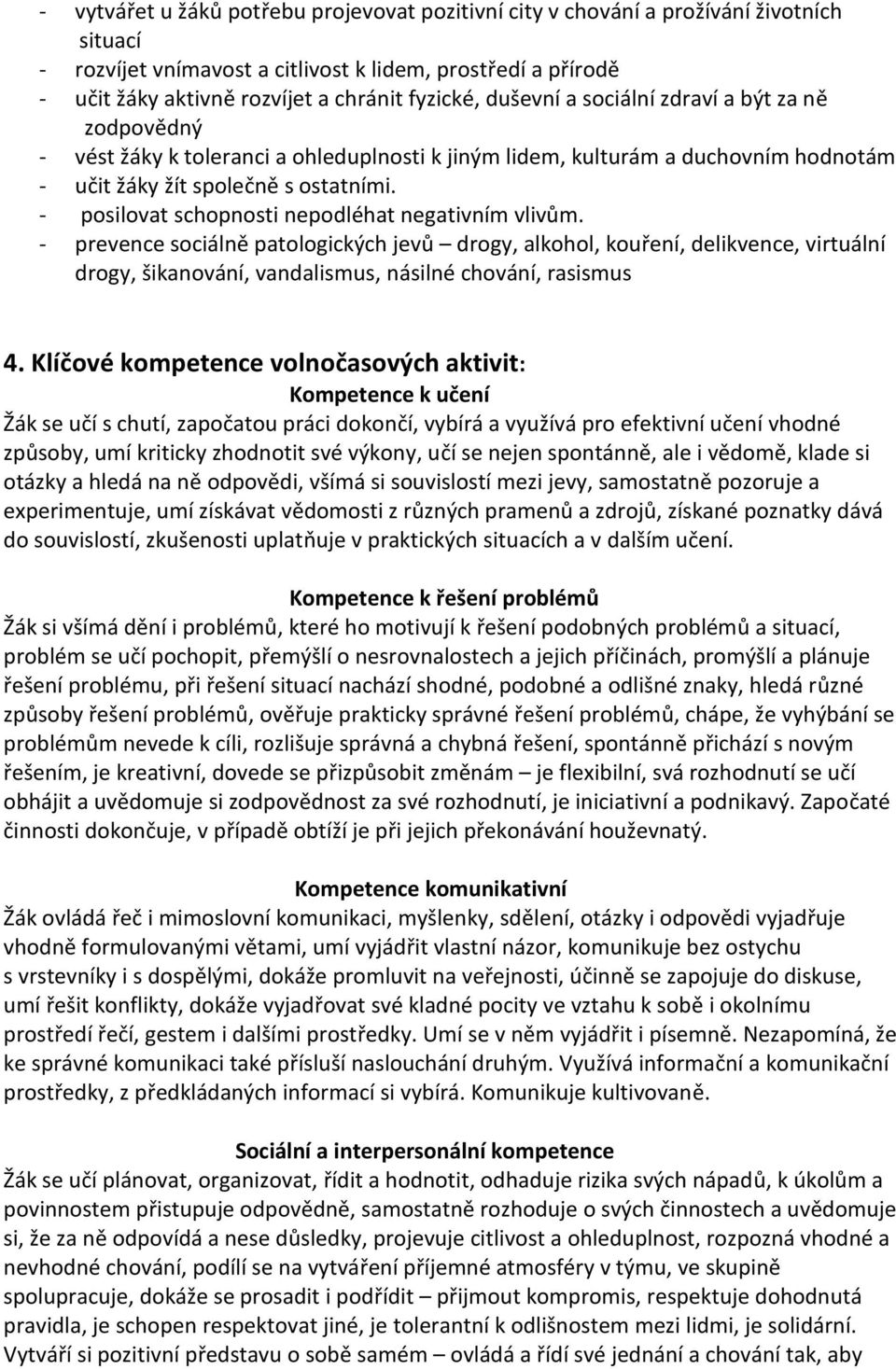 - posilovat schopnosti nepodléhat negativním vlivům. - prevence sociálně patologických jevů drogy, alkohol, kouření, delikvence, virtuální drogy, šikanování, vandalismus, násilné chování, rasismus 4.