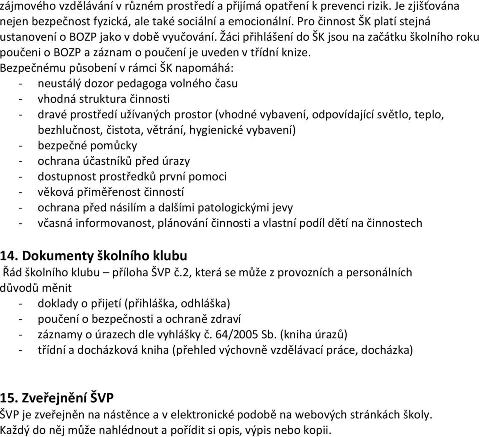 Bezpečnému působení v rámci ŠK napomáhá: - neustálý dozor pedagoga volného času - vhodná struktura činnosti - dravé prostředí užívaných prostor (vhodné vybavení, odpovídající světlo, teplo,