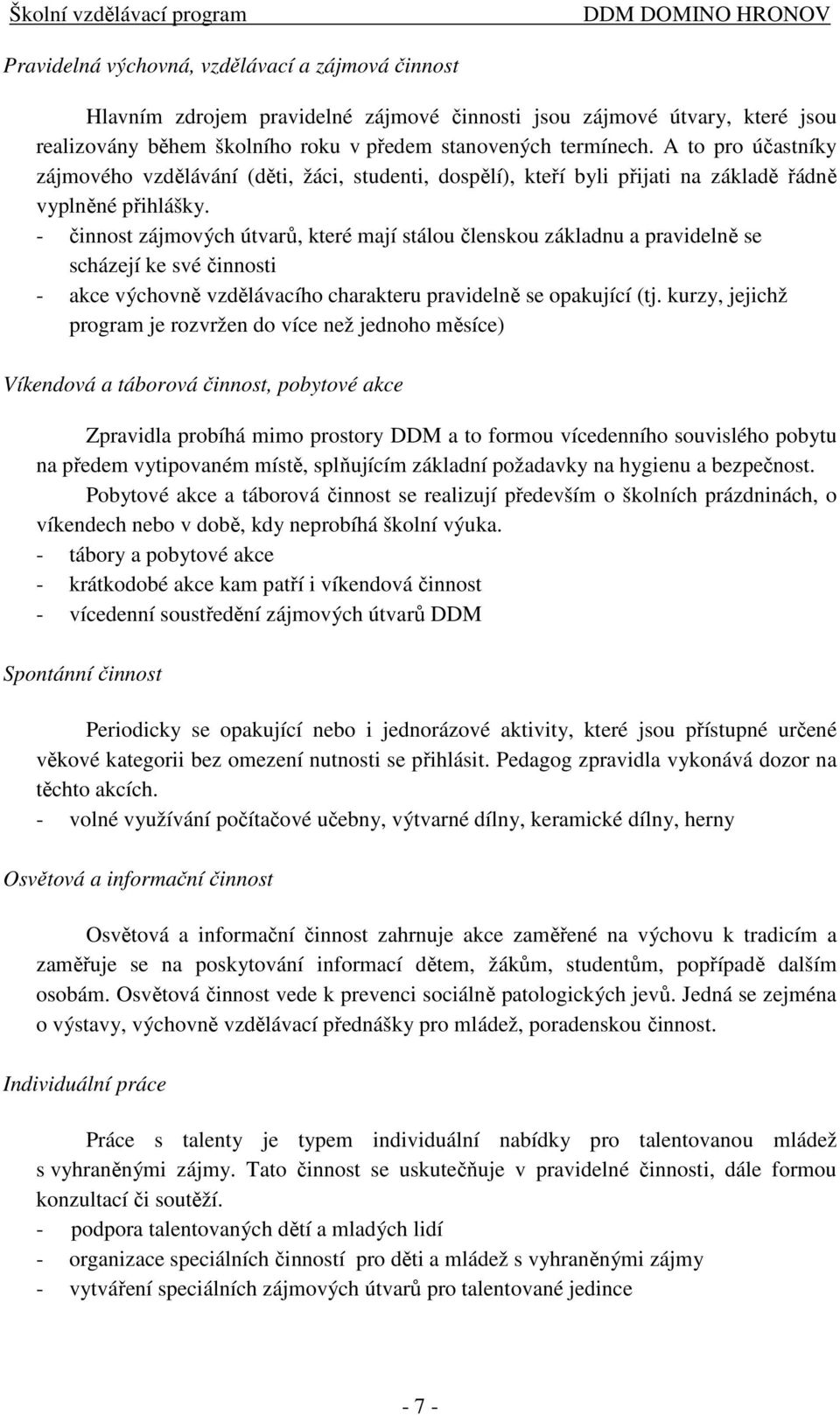 - činnost zájmových útvarů, které mají stálou členskou základnu a pravidelně se scházejí ke své činnosti - akce výchovně vzdělávacího charakteru pravidelně se opakující (tj.