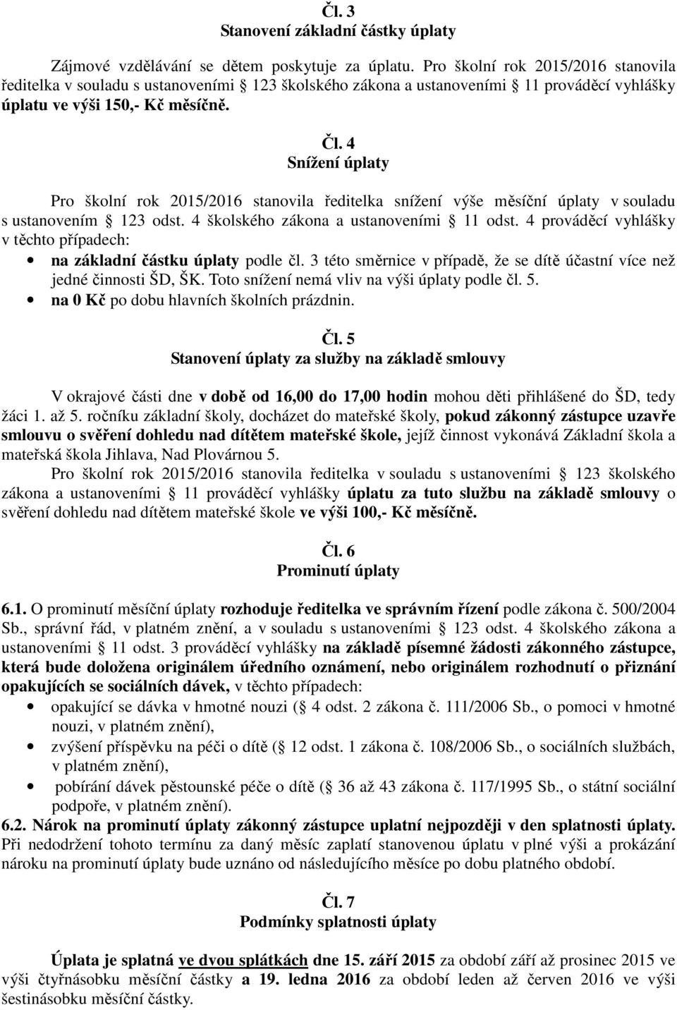 4 Snížení úplaty Pro školní rok 2015/2016 stanovila ředitelka snížení výše měsíční úplaty v souladu s ustanovením 123 odst. 4 školského zákona a ustanoveními 11 odst.