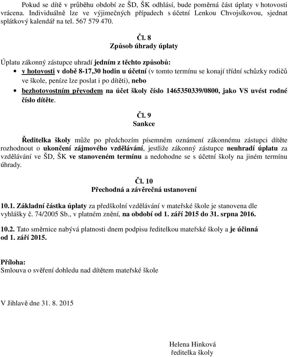 8 Způsob úhrady úplaty Úplatu zákonný zástupce uhradí jedním z těchto způsobů: v hotovosti v době 8-17,30 hodin u účetní (v tomto termínu se konají třídní schůzky rodičů ve škole, peníze lze poslat i