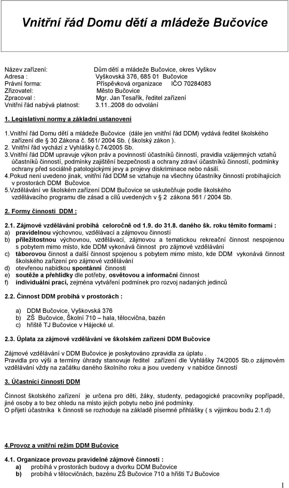 Vnitřní řád Domu dětí a mládeže Bučovice (dále jen vnitřní řád DDM) vydává ředitel školského zařízení dle 30 Zákona č. 561/ 2004 Sb. ( školský zákon ). 2. Vnitřní řád vychází z Vyhlášky č.74/2005 Sb.