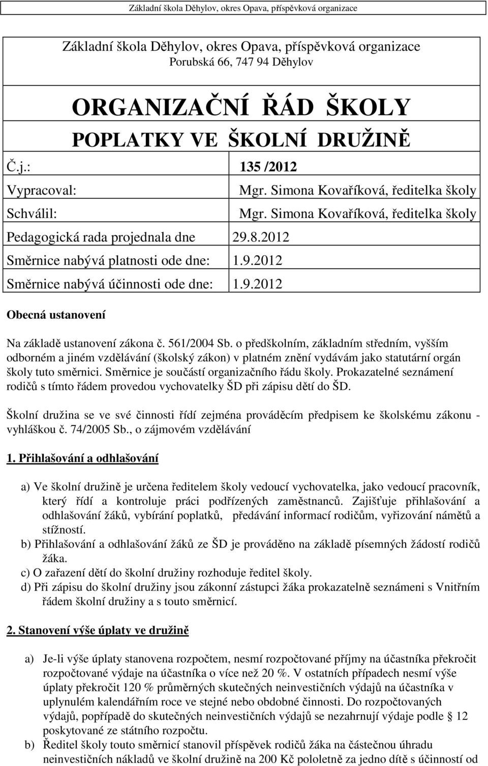 561/2004 Sb. o předškolním, základním středním, vyšším odborném a jiném vzdělávání (školský zákon) v platném znění vydávám jako statutární orgán školy tuto směrnici.