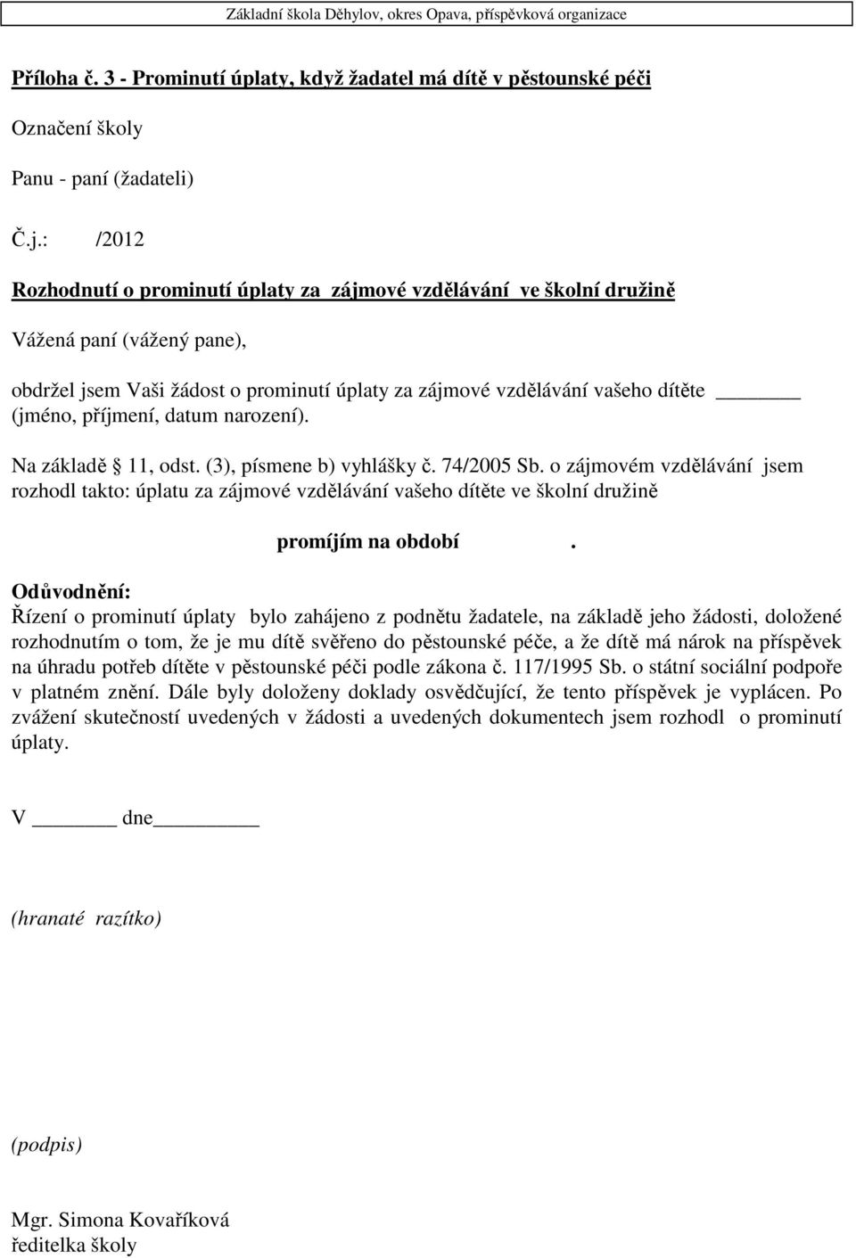 příjmení, datum narození). Na základě 11, odst. (3), písmene b) vyhlášky č. 74/2005 Sb.