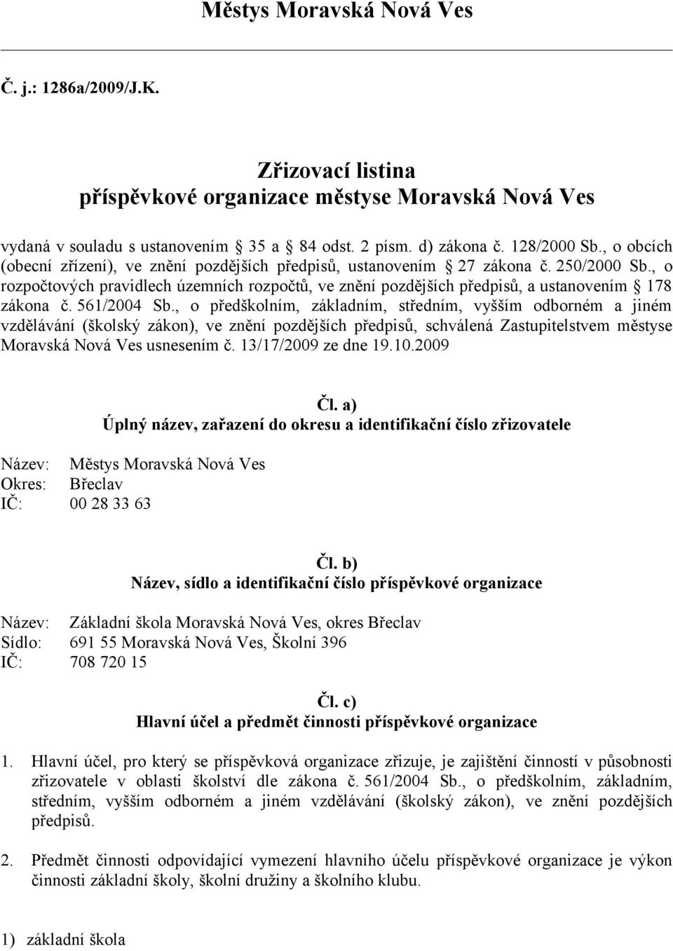 561/2004 Sb., o předškolním, základním, středním, vyšším odborném a jiném vzdělávání (školský zákon), ve znění pozdějších předpisů, schválená Zastupitelstvem městyse Moravská Nová Ves usnesením č.