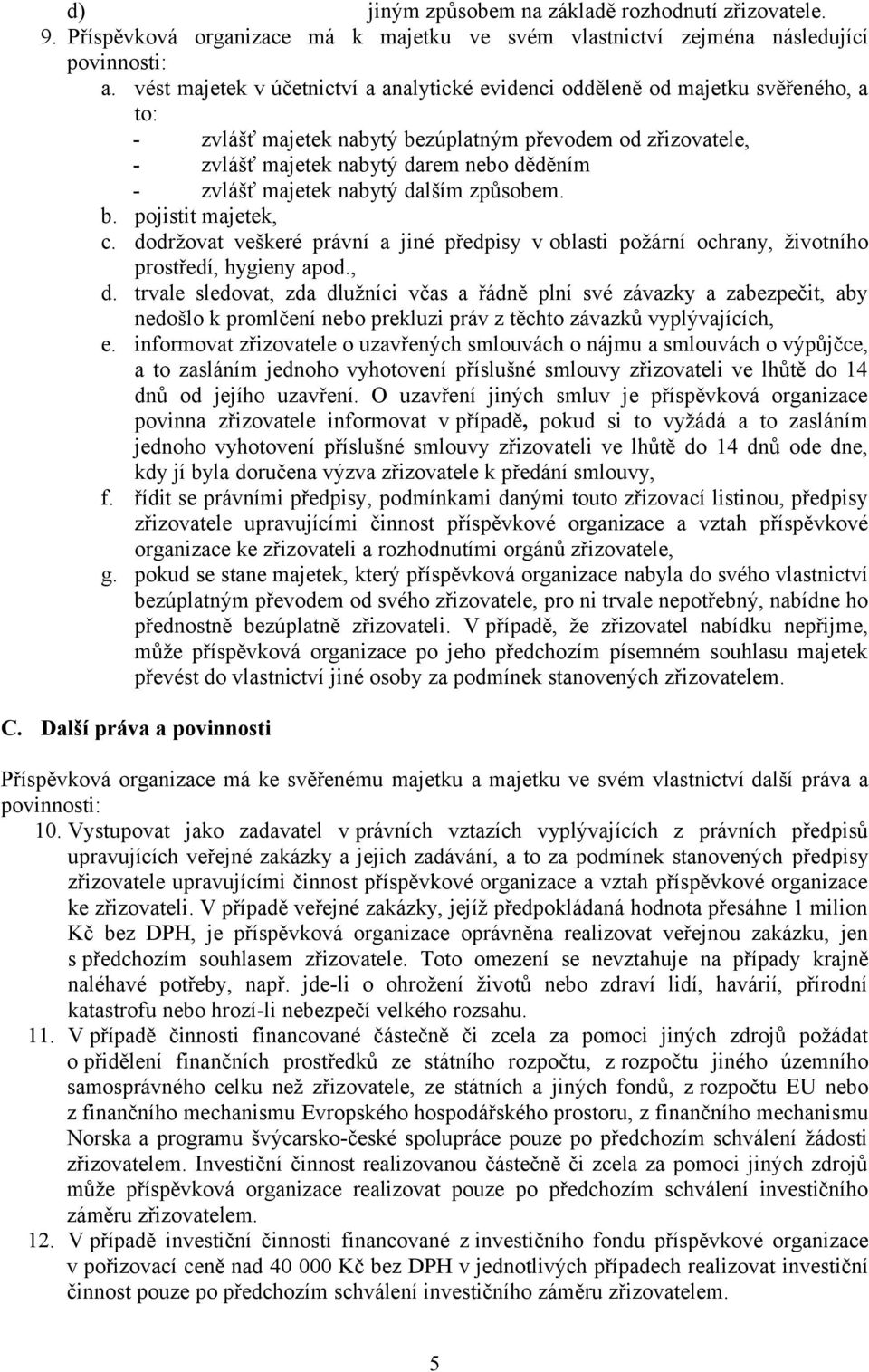 majetek nabytý dalším způsobem. b. pojistit majetek, c. dodržovat veškeré právní a jiné předpisy v oblasti požární ochrany, životního prostředí, hygieny apod., d.