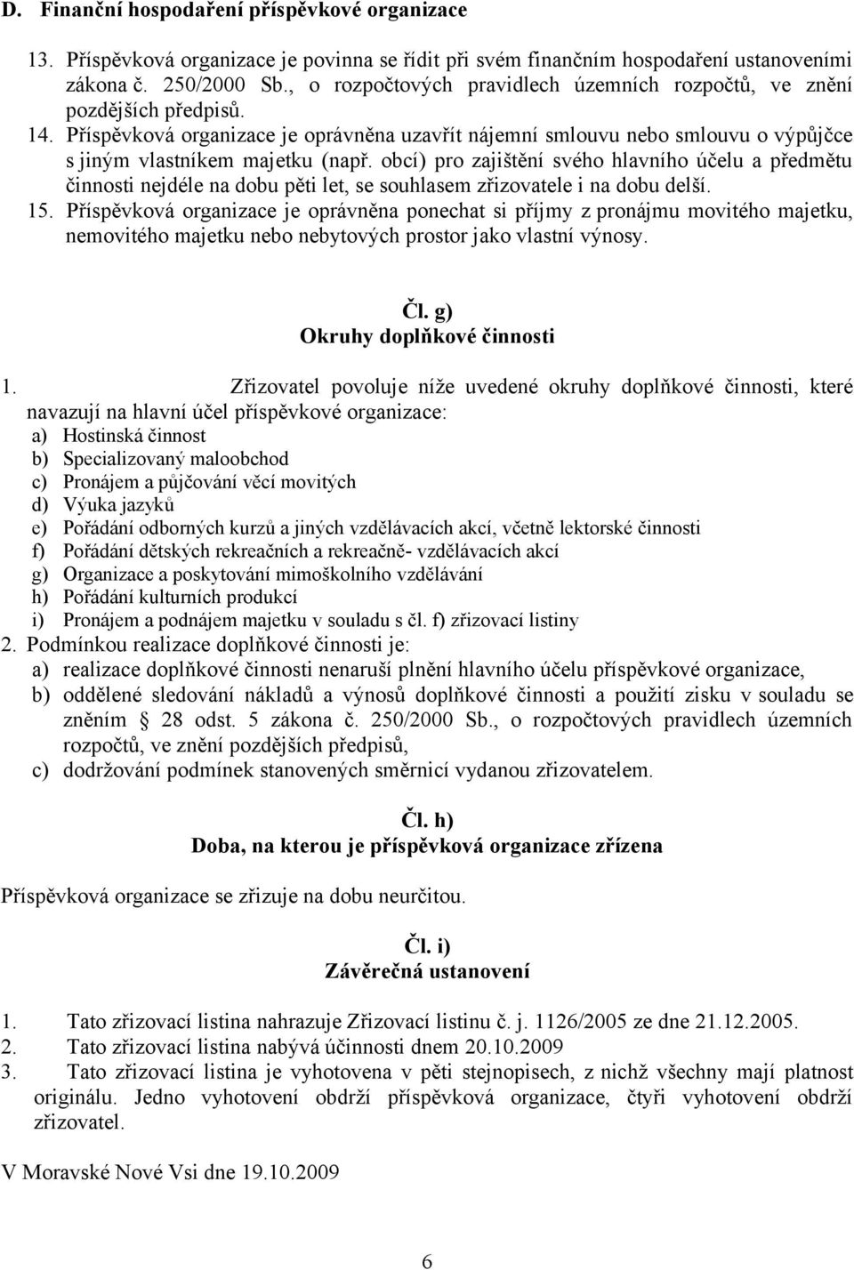 obcí) pro zajištění svého hlavního účelu a předmětu činnosti nejdéle na dobu pěti let, se souhlasem zřizovatele i na dobu delší. 15.